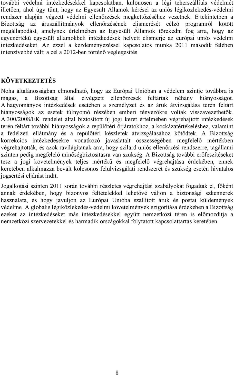 E tekintetben a Bizottság az áruszállítmányok ellenőrzésének elismerését célzó programról kötött megállapodást, amelynek értelmében az Egyesült Államok törekedni fog arra, hogy az egyenértékű