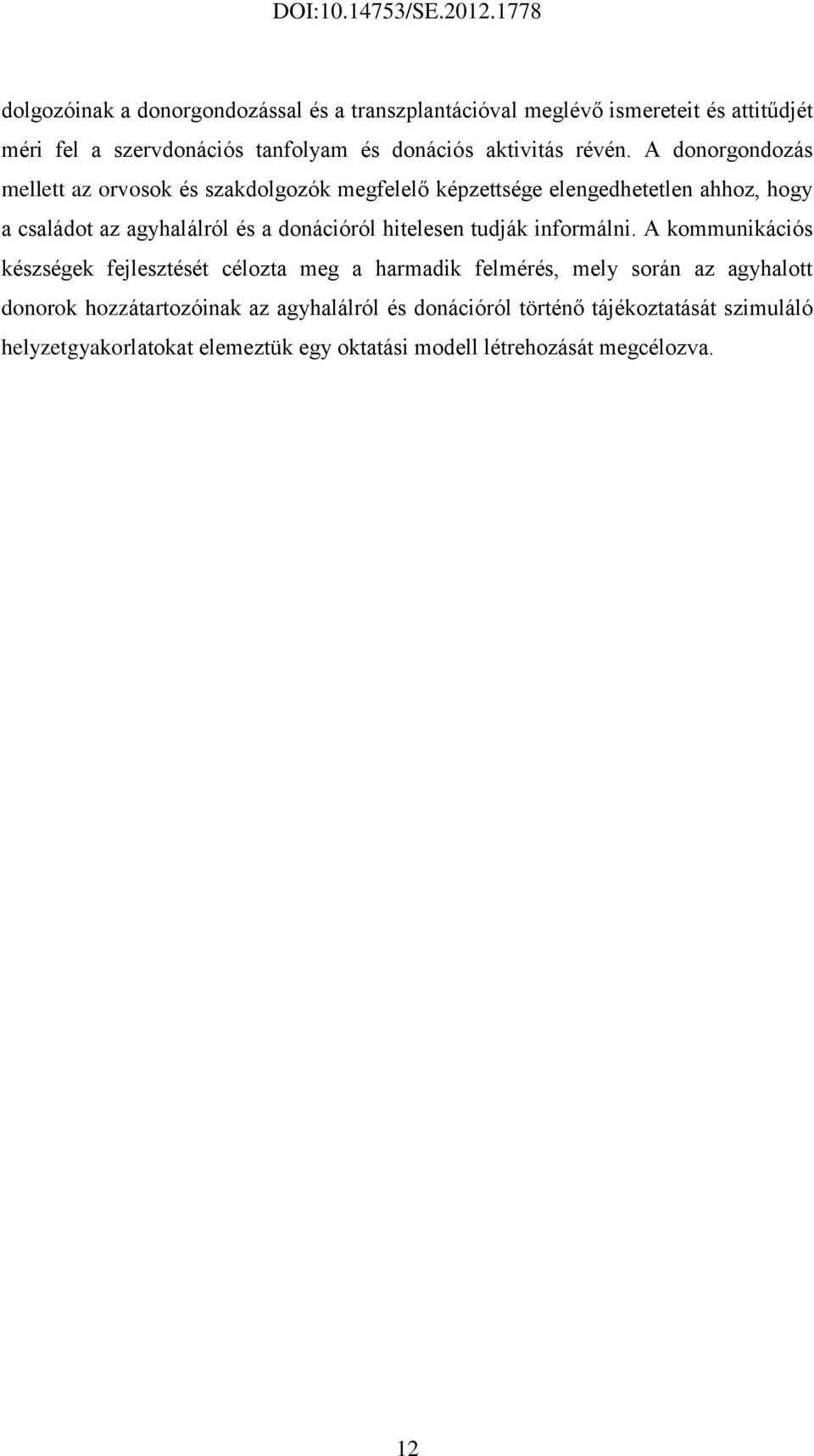 A donorgondozás mellett az orvosok és szakdolgozók megfelelő képzettsége elengedhetetlen ahhoz, hogy a családot az agyhalálról és a donációról