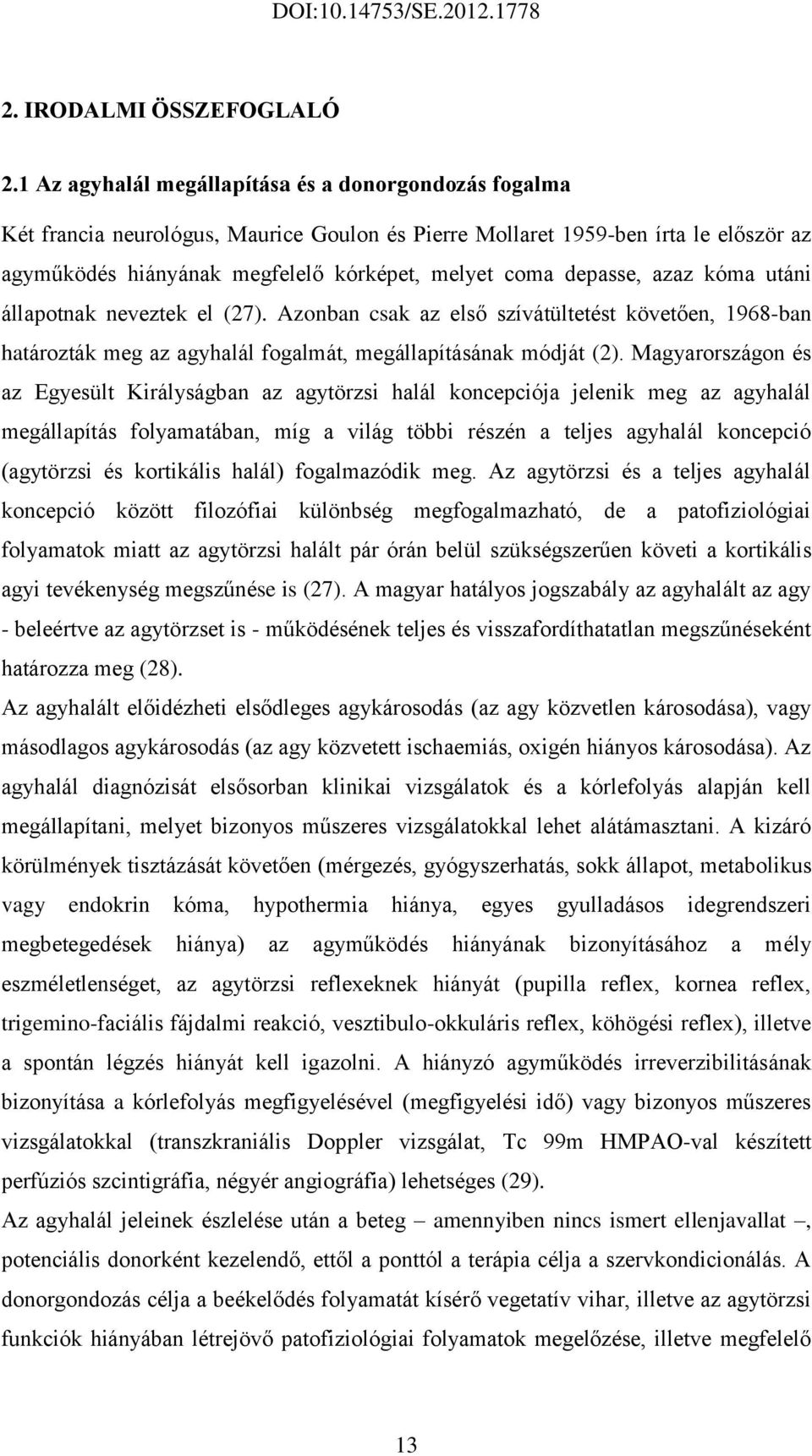 depasse, azaz kóma utáni állapotnak neveztek el (27). Azonban csak az első szívátültetést követően, 1968-ban határozták meg az agyhalál fogalmát, megállapításának módját (2).
