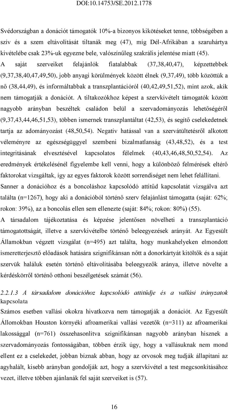 A saját szerveiket felajánlók fiatalabbak (37,38,40,47), képzettebbek (9,37,38,40,47,49,50), jobb anyagi körülmények között élnek (9,37,49), több közöttük a nő (38,44,49), és informáltabbak a