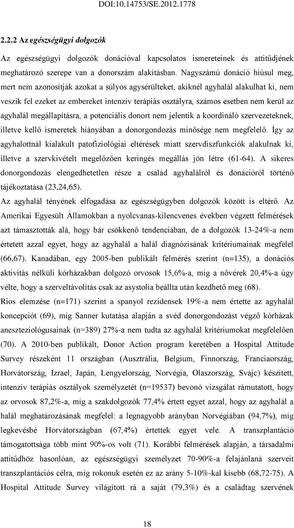 kerül az agyhalál megállapításra, a potenciális donort nem jelentik a koordináló szervezeteknek, illetve kellő ismeretek hiányában a donorgondozás minősége nem megfelelő.