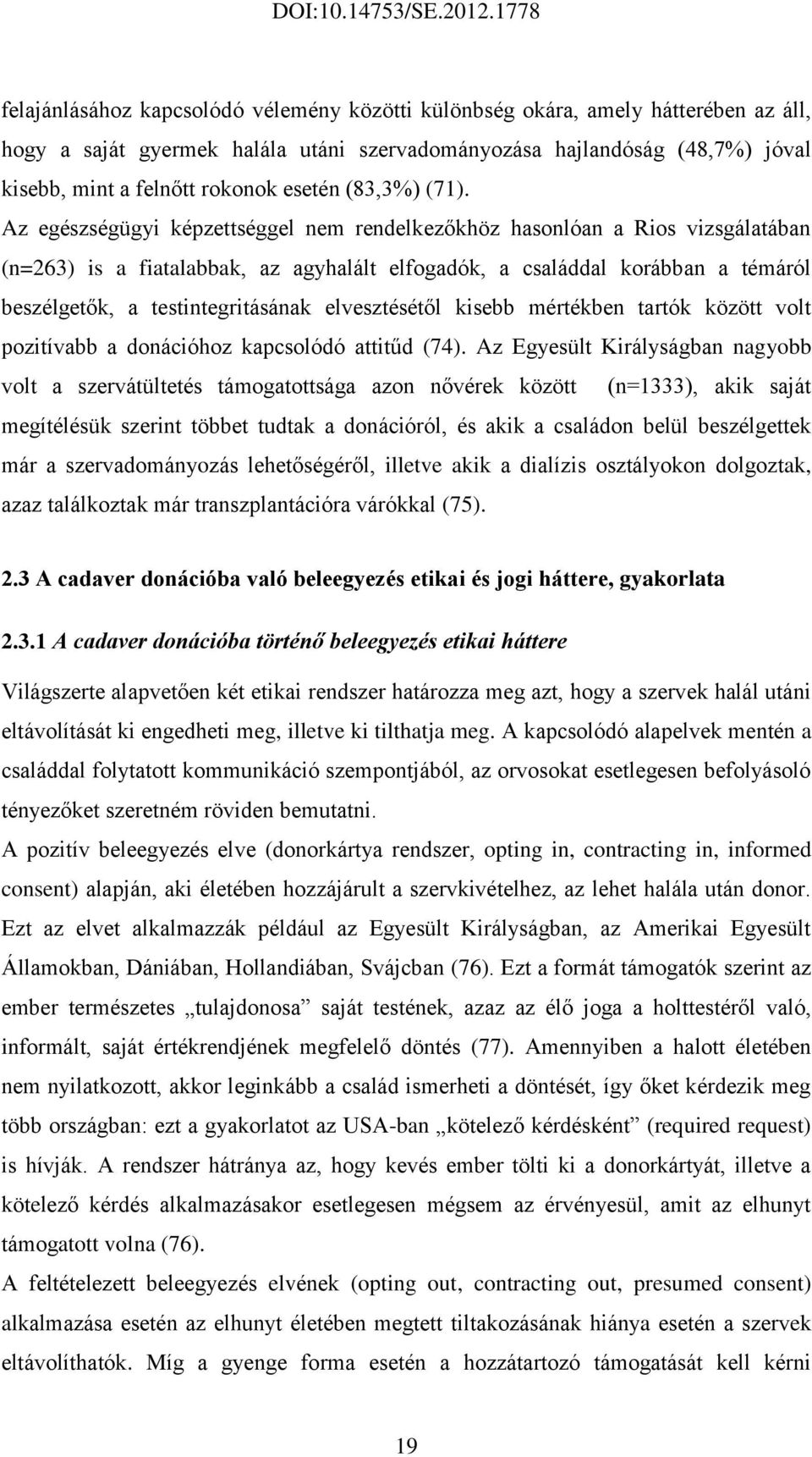 Az egészségügyi képzettséggel nem rendelkezőkhöz hasonlóan a Rios vizsgálatában (n=263) is a fiatalabbak, az agyhalált elfogadók, a családdal korábban a témáról beszélgetők, a testintegritásának