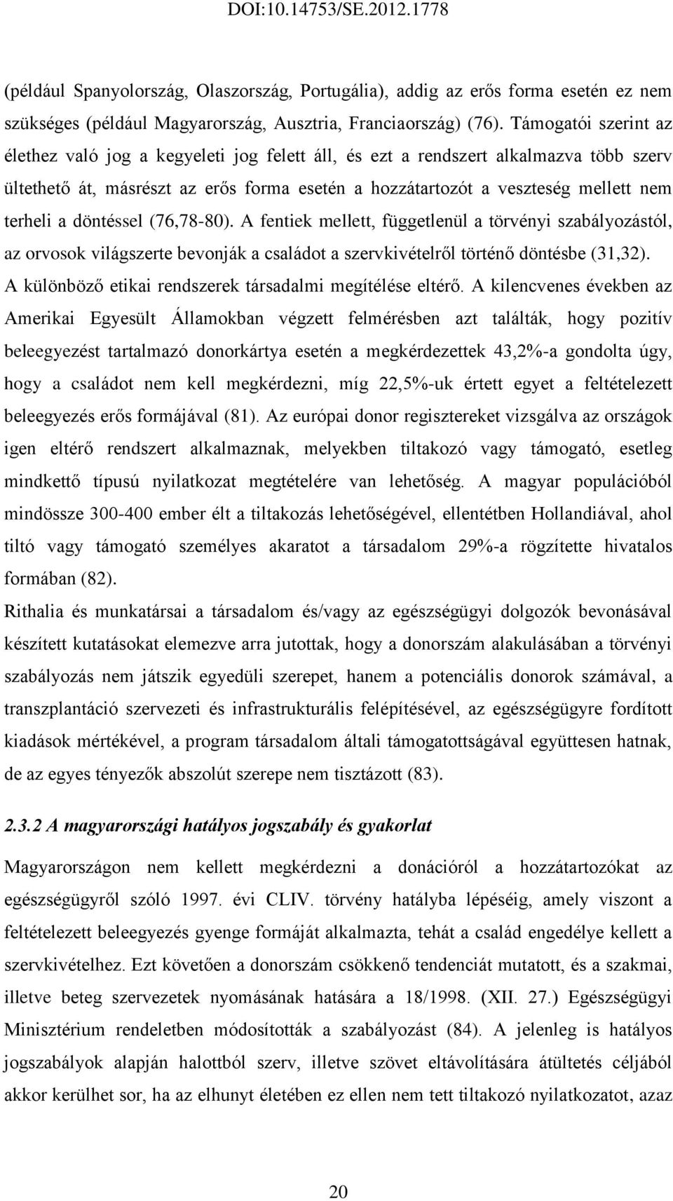 a döntéssel (76,78-80). A fentiek mellett, függetlenül a törvényi szabályozástól, az orvosok világszerte bevonják a családot a szervkivételről történő döntésbe (31,32).