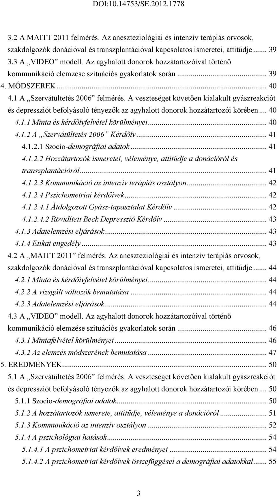 A veszteséget követően kialakult gyászreakciót és depressziót befolyásoló tényezők az agyhalott donorok hozzátartozói körében... 40 4.1.1 Minta és kérdőívfelvétel körülményei... 40 4.1.2 A Szervátültetés 2006 Kérdőív.
