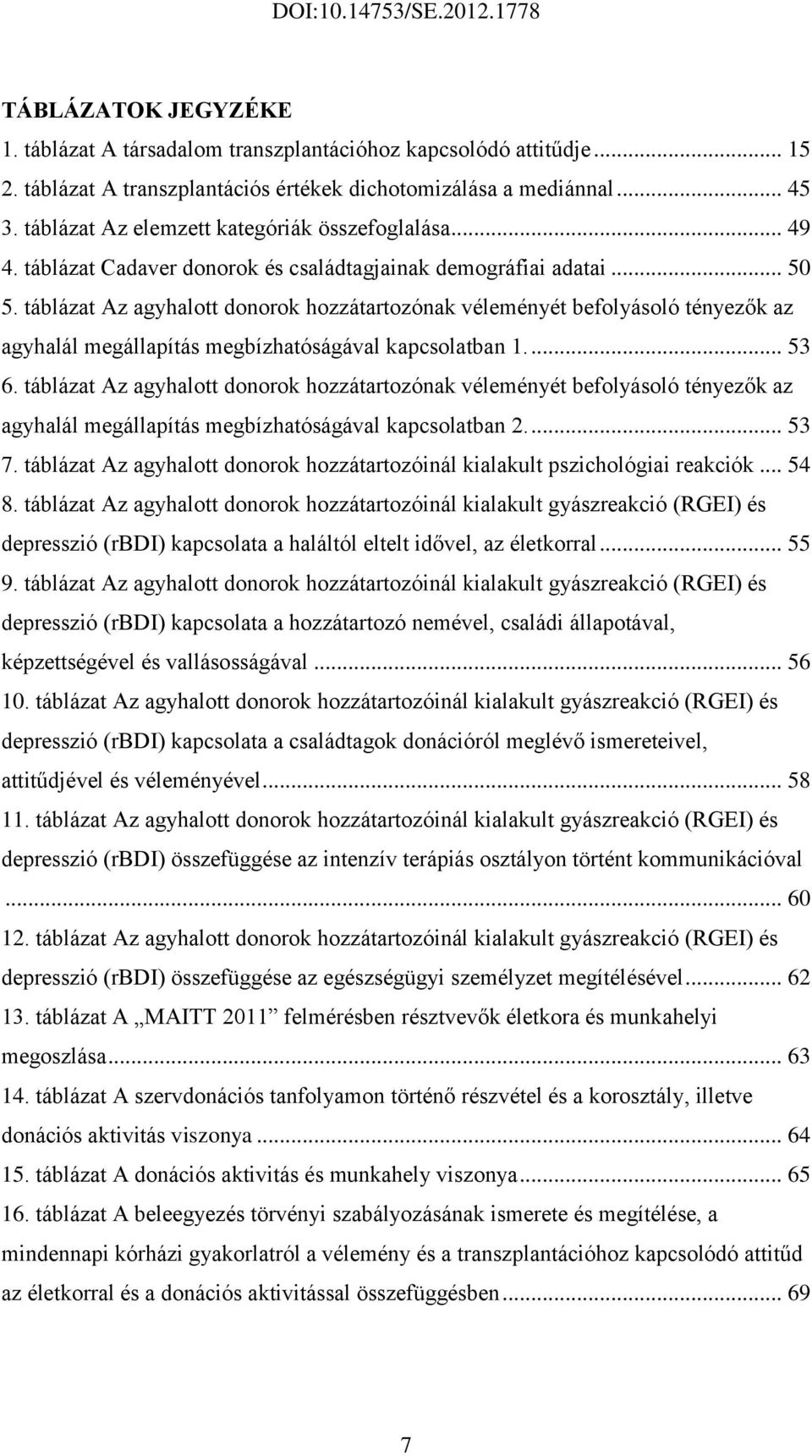 táblázat Az agyhalott donorok hozzátartozónak véleményét befolyásoló tényezők az agyhalál megállapítás megbízhatóságával kapcsolatban 1.... 53 6.