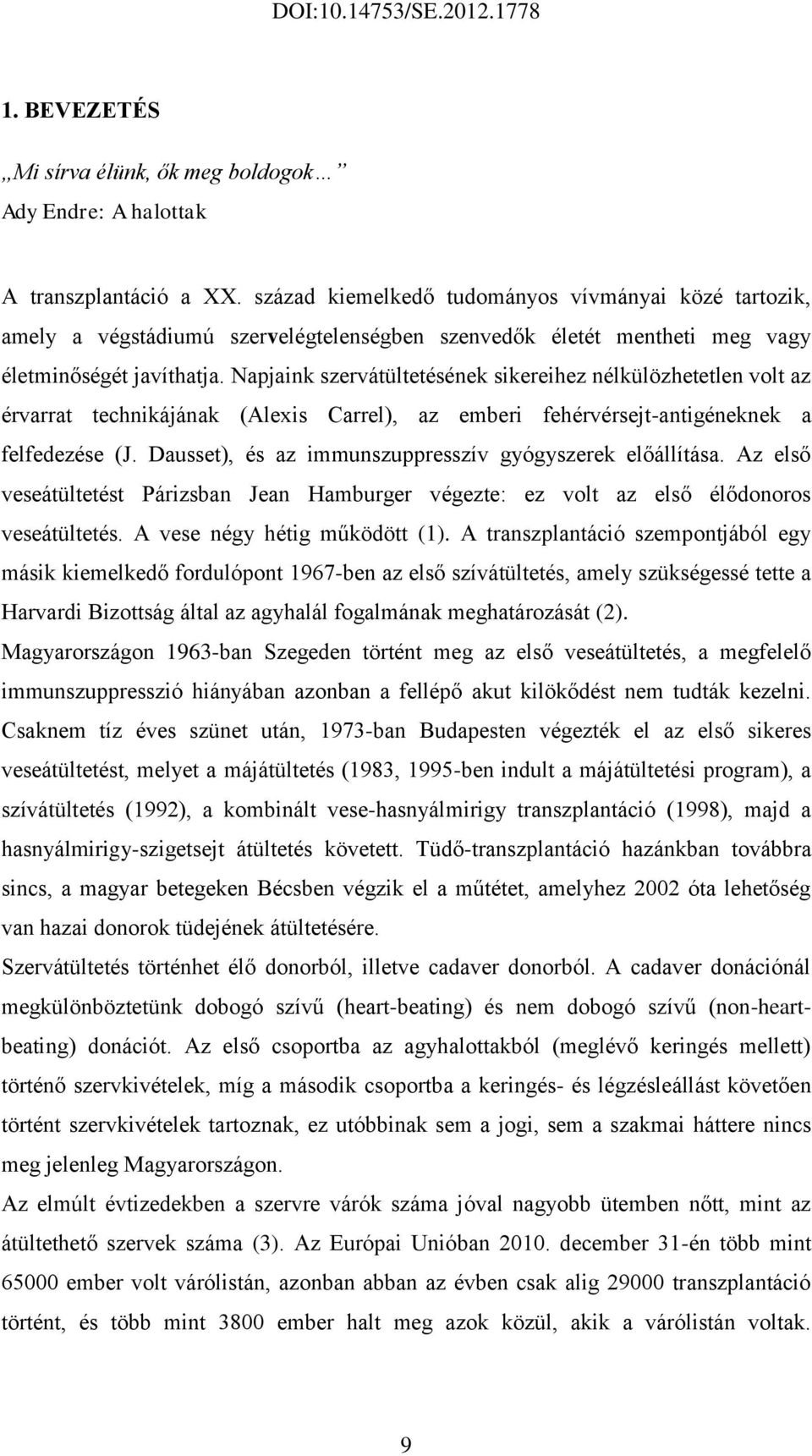 Napjaink szervátültetésének sikereihez nélkülözhetetlen volt az érvarrat technikájának (Alexis Carrel), az emberi fehérvérsejt-antigéneknek a felfedezése (J.