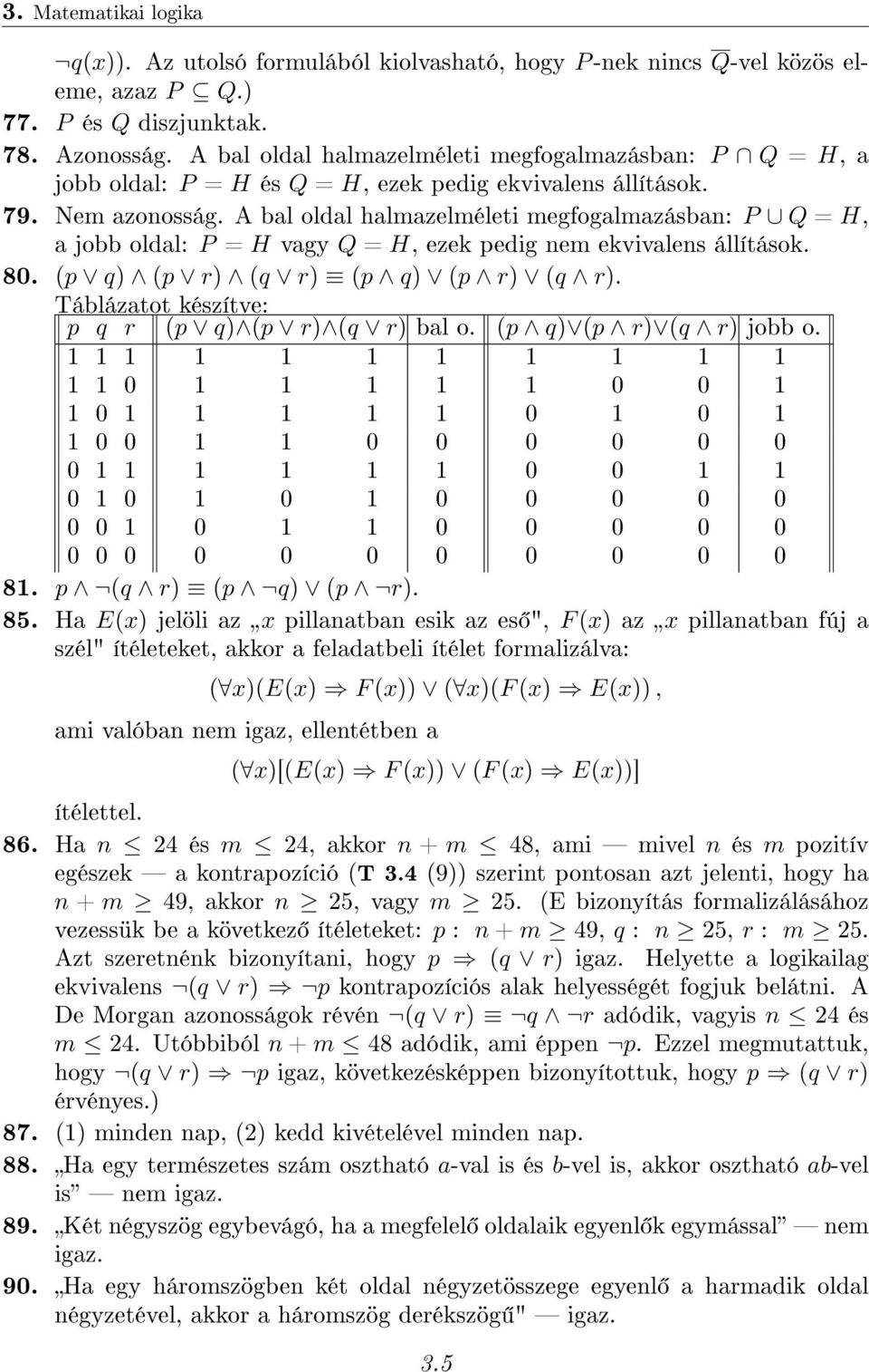 A bal oldal halmazelméleti megfogalmazásban: P Q = H, a jobb oldal: P = H vagy Q = H, ezek pedig nem ekvivalens állítások. 80. (p q) (p r) (q r) (p q) (p r) (q r).