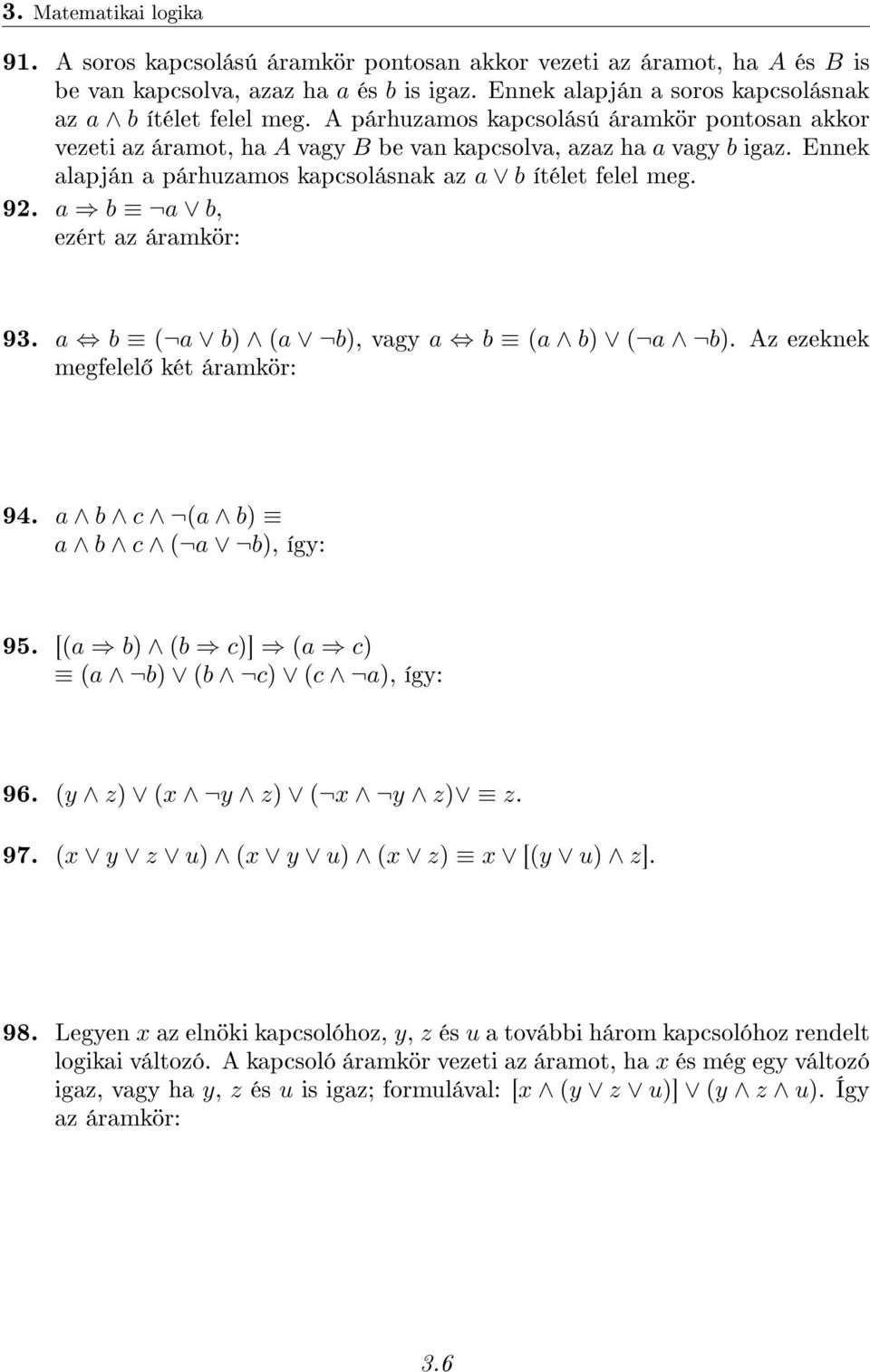 a b a b, ezért az áramkör: 93. a b ( a b) (a b), vagy a b (a b) ( a b). Az ezeknek megfelel két áramkör: 94. a b c (a b) a b c ( a b), így: 95. [(a b) (b c)] (a c) (a b) (b c) (c a), így: 96.