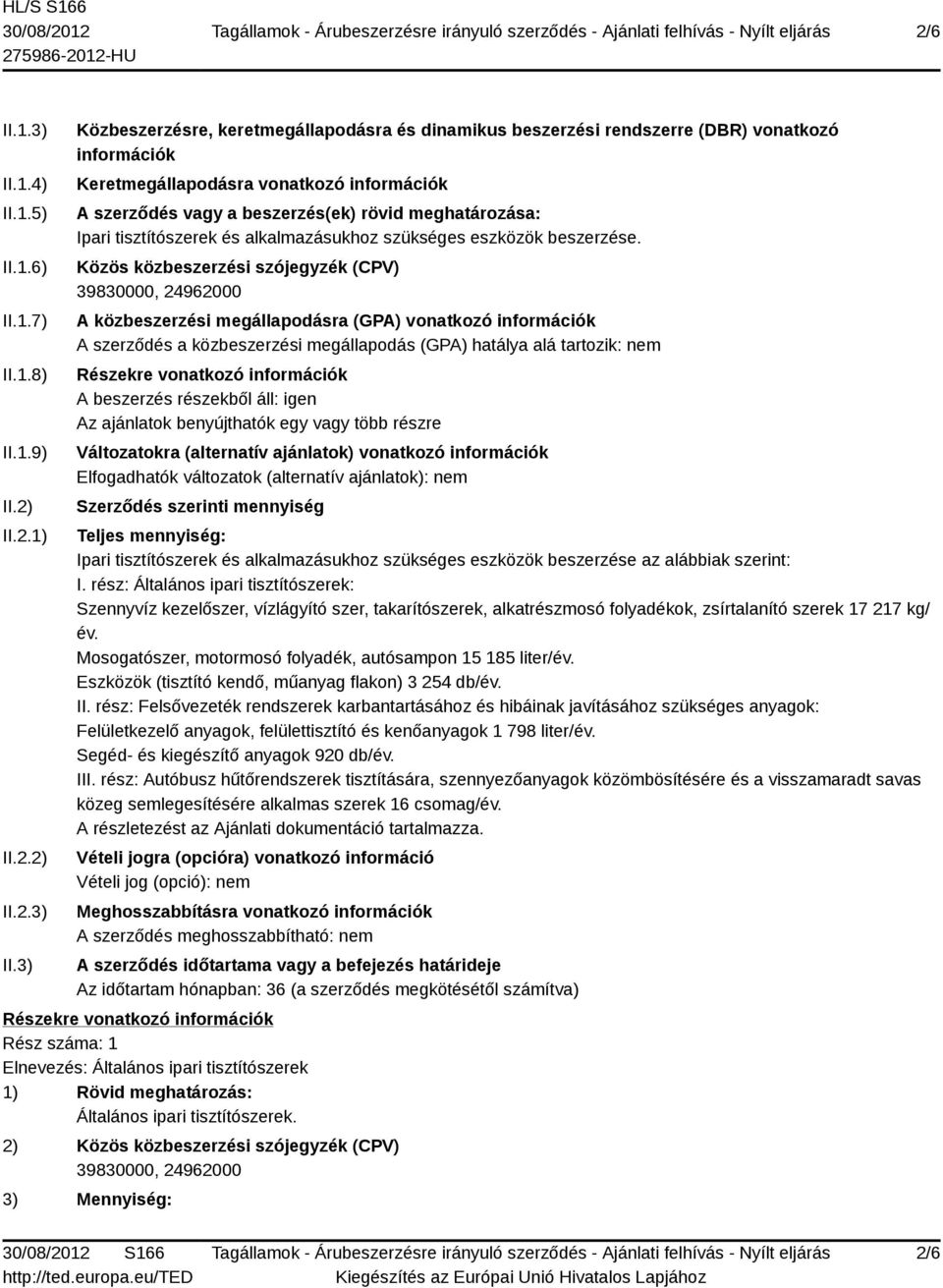 3) Közbeszerzésre, keretmegállapodásra és dinamikus beszerzési rendszerre (DBR) vonatkozó információk Keretmegállapodásra vonatkozó információk A szerződés vagy a beszerzés(ek) rövid meghatározása: