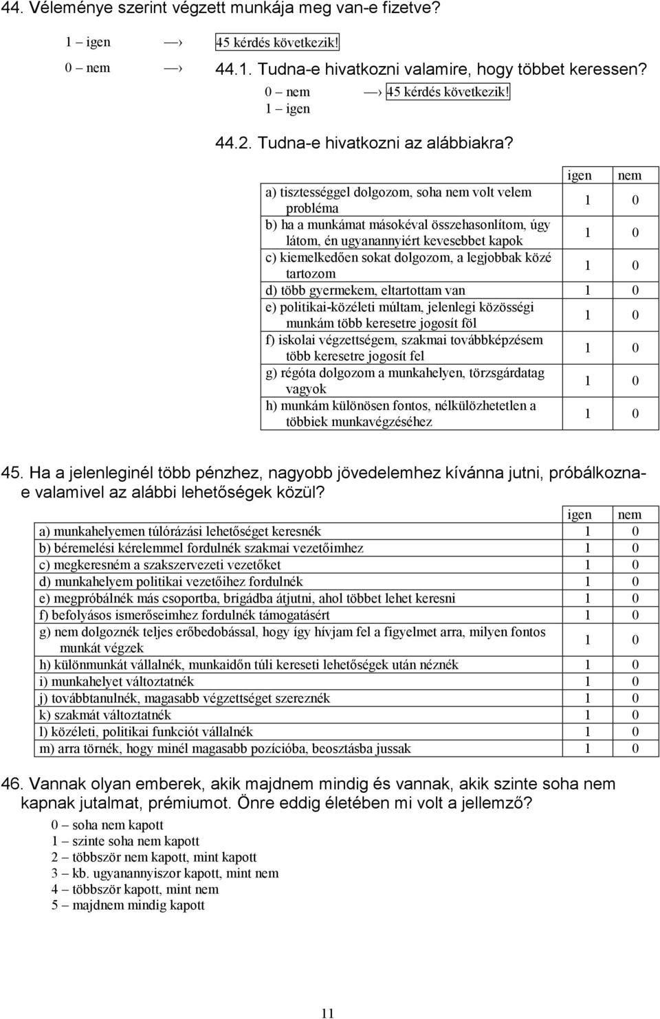 legjobbak közé tartozom 1 0 d) több gyermekem, eltartottam van 1 0 e) politikai-közéleti múltam, jelenlegi közösségi munkám több keresetre jogosít föl 1 0 f) iskolai végzettségem, szakmai