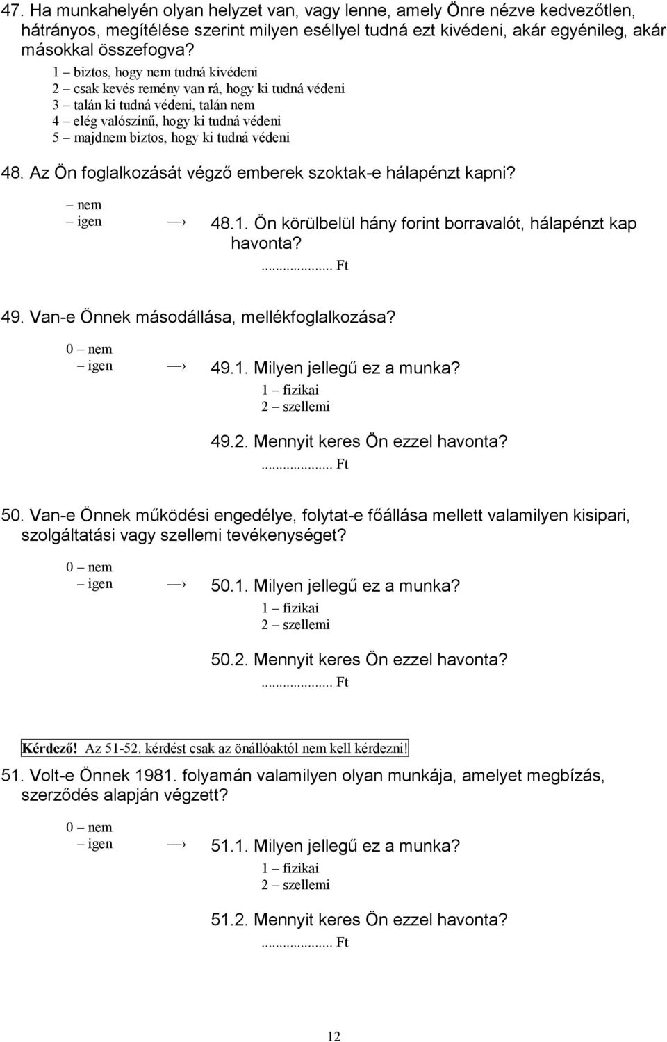 Az Ön foglalkozását végző emberek szoktak-e hálapénzt kapni? nem igen 48.1. Ön körülbelül hány forint borravalót, hálapénzt kap havonta?... Ft 49. Van-e Önnek másodállása, mellékfoglalkozása? igen 49.