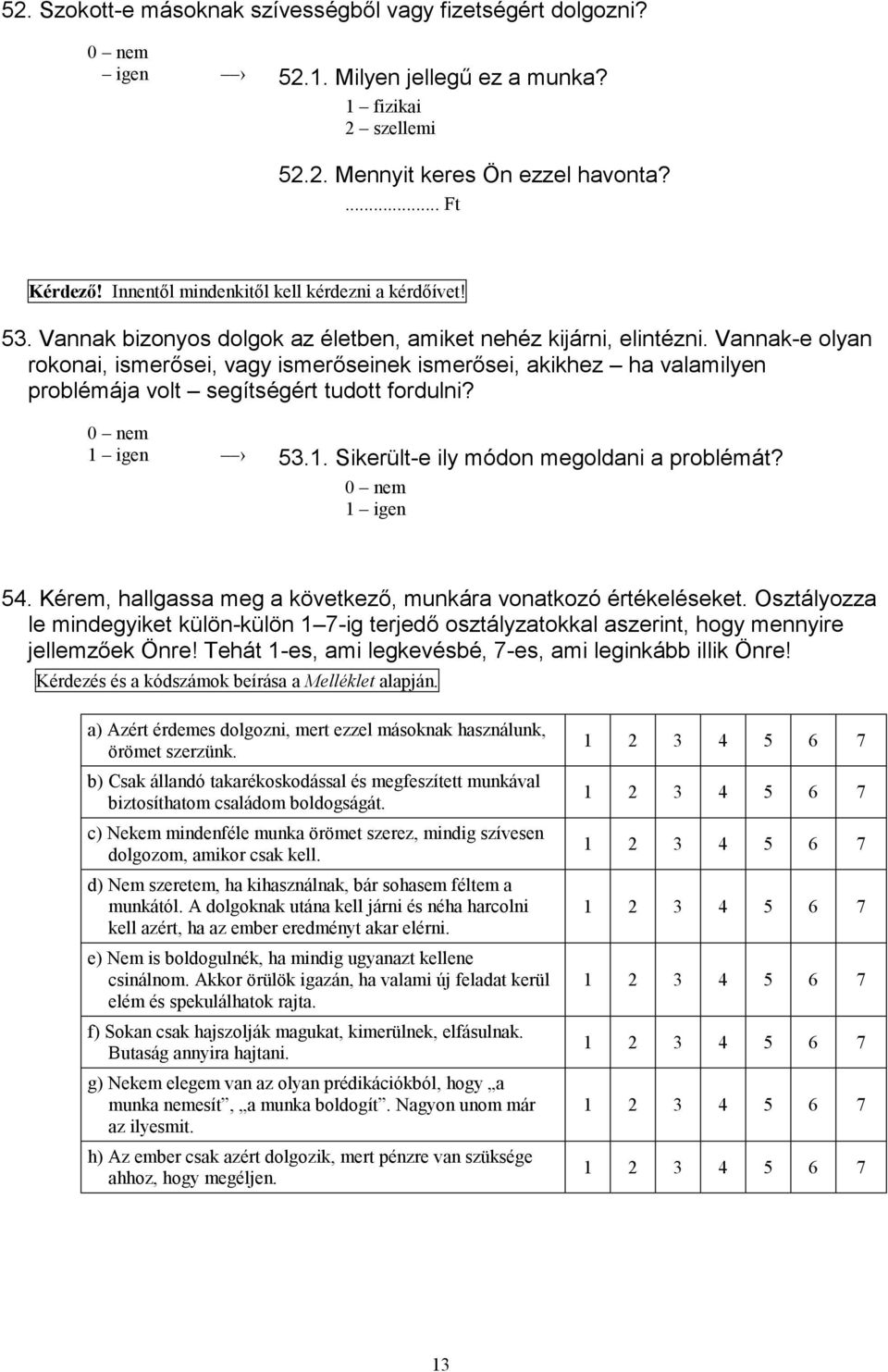 Vannak-e olyan rokonai, ismerősei, vagy ismerőseinek ismerősei, akikhez ha valamilyen problémája volt segítségért tudott fordulni? 53.1. Sikerült-e ily módon megoldani a problémát? 54.