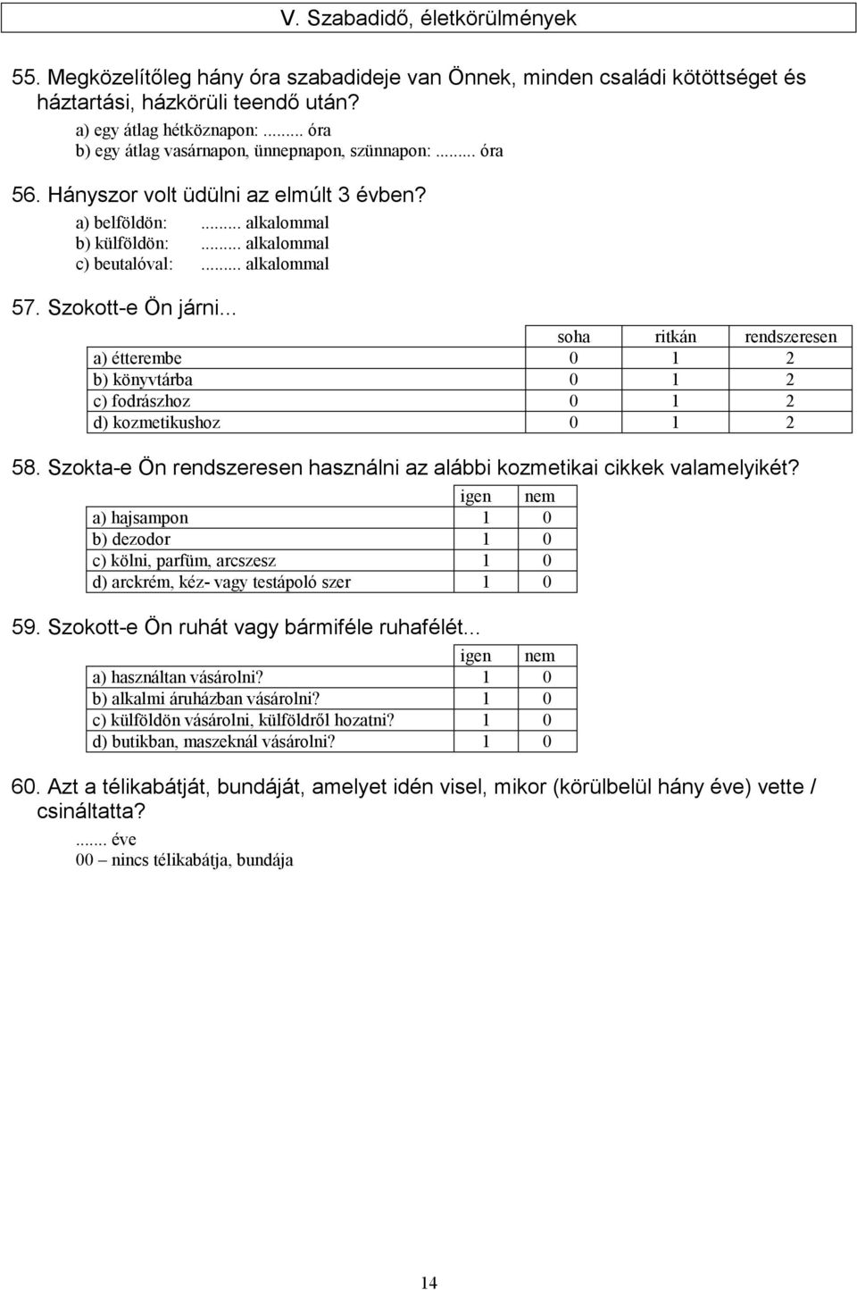 Szokott-e Ön járni... soha ritkán rendszeresen a) étterembe 0 1 2 b) könyvtárba 0 1 2 c) fodrászhoz 0 1 2 d) kozmetikushoz 0 1 2 58.