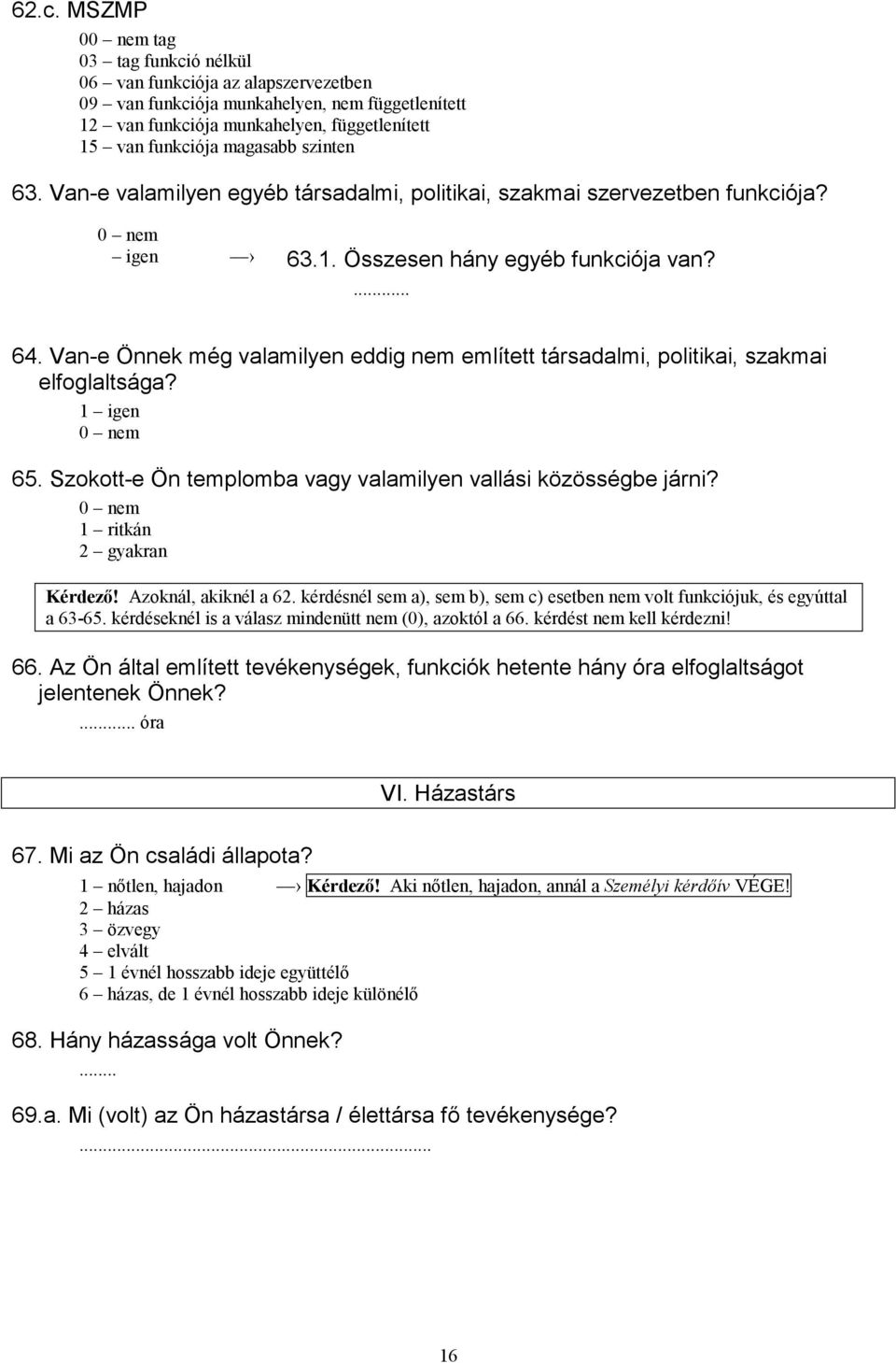 Van-e Önnek még valamilyen eddig nem említett társadalmi, politikai, szakmai elfoglaltsága? 65. Szokott-e Ön templomba vagy valamilyen vallási közösségbe járni? 1 ritkán 2 gyakran Kérdező!