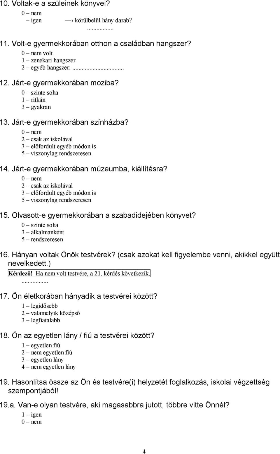 2 csak az iskolával 3 előfordult egyéb módon is 5 viszonylag rendszeresen 15. Olvasott-e gyermekkorában a szabadidejében könyvet? 0 szinte soha 3 alkalmanként 5 rendszeresen 16.