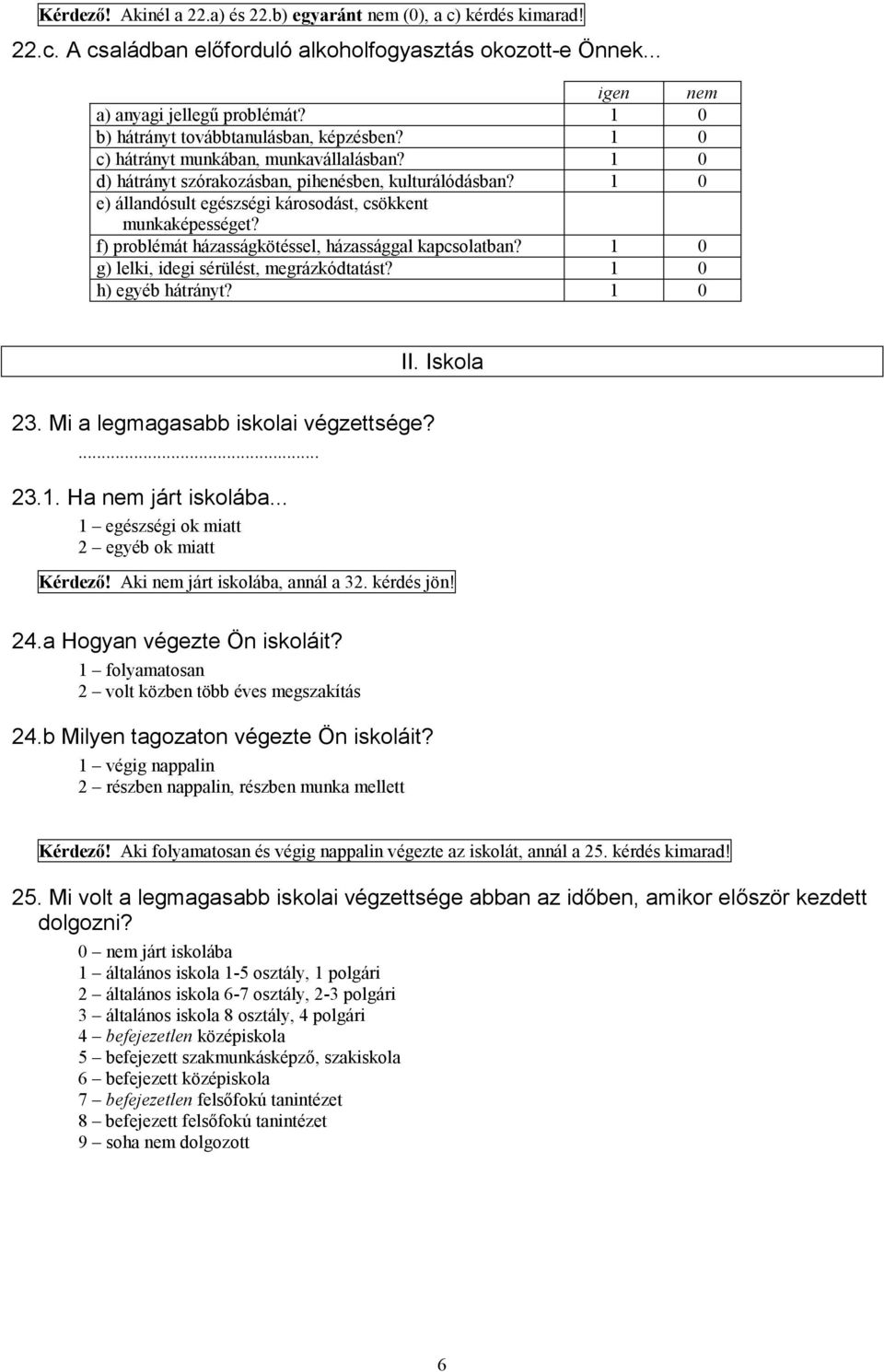 1 0 e) állandósult egészségi károsodást, csökkent munkaképességet? f) problémát házasságkötéssel, házassággal kapcsolatban? 1 0 g) lelki, idegi sérülést, megrázkódtatást? 1 0 h) egyéb hátrányt?