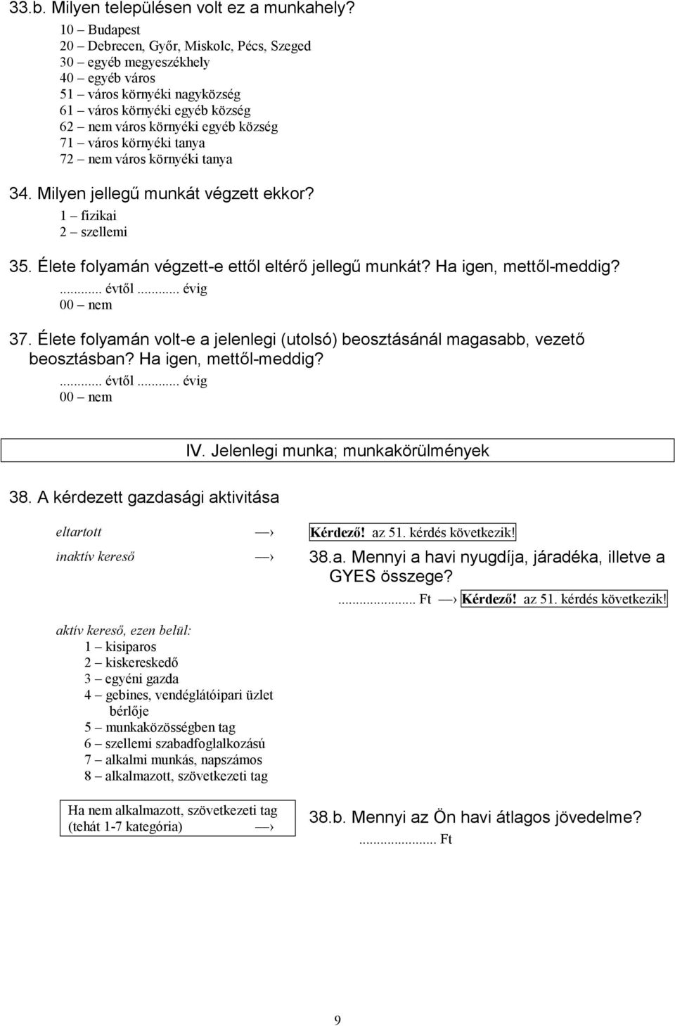 környéki tanya 72 nem város környéki tanya 34. Milyen jellegű munkát végzett ekkor? 1 fizikai 2 szellemi 35. Élete folyamán végzett-e ettől eltérő jellegű munkát? Ha igen, mettől-meddig?... évtől.