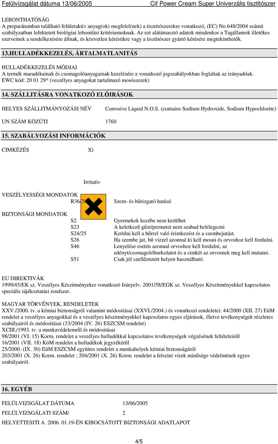 HULLADÉKKEZELÉS, ÁRTALMATLANITÁS HULLADÉKKEZELÉS MÓDJAI A termék maradékainak és csomagolóanyagainak kezelésére a vonatkozó jogszabályokban foglaltak az irányadóak.