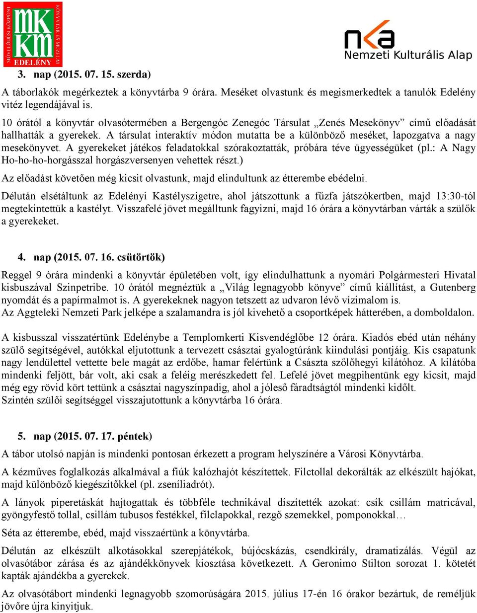 A társulat interaktív módon mutatta be a különböző meséket, lapozgatva a nagy mesekönyvet. A gyerekeket játékos feladatokkal szórakoztatták, próbára téve ügyességüket (pl.