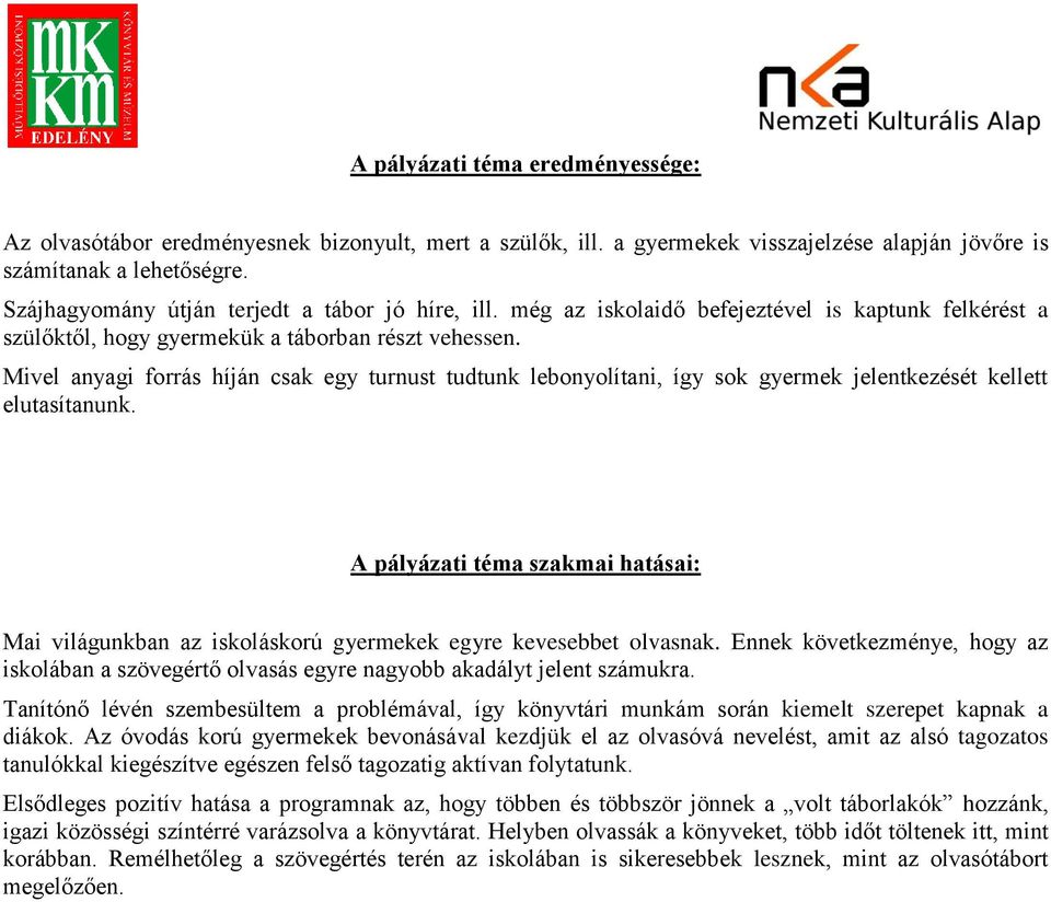 Mivel anyagi forrás híján csak egy turnust tudtunk lebonyolítani, így sok gyermek jelentkezését kellett elutasítanunk.