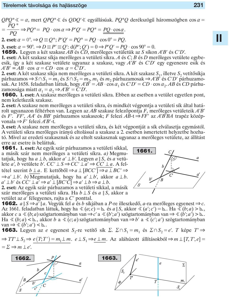 C; B és D merôleges vetülete egybeesik, így a két szakasz vetülete ugyanaz a szakasz, vagy AlBl és ClDl egy egyenesre esik és AlBl AB $ cos a CD $ cos a ClDl eset: A két szakasz síkja nem merôleges a