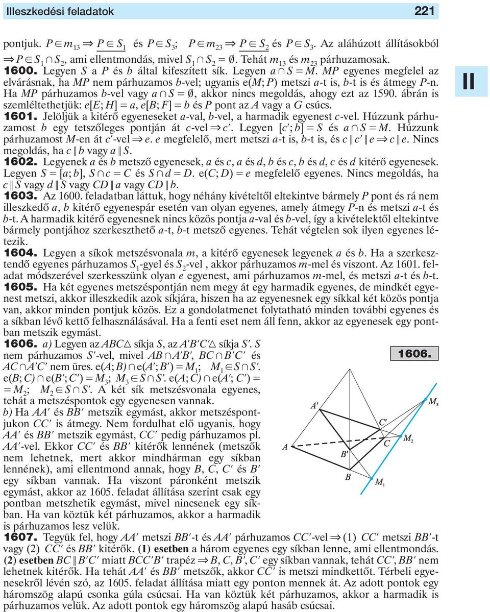 ugyanis e(m; P) metszi a-t is, b-t is és átmegy P-n Ha MP párhuzamos b-vel vagy a + S 0Y, akkor nincs megoldás, ahogy ezt az 1590 ábrán is szemléltethetjük: e[e; H] a, e[b; F] b és P pont az A vagy a