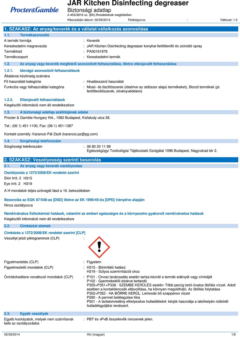 0 1. SZAKASZ: Az anyag/keverék és a vállalat/vállalkozás azonosítása 1.1. Termékazonosító A termék formája Kereskedelmi megnevezés Termékkód Termékcsoport : Keverék : JAR Kitchen Disinfecting