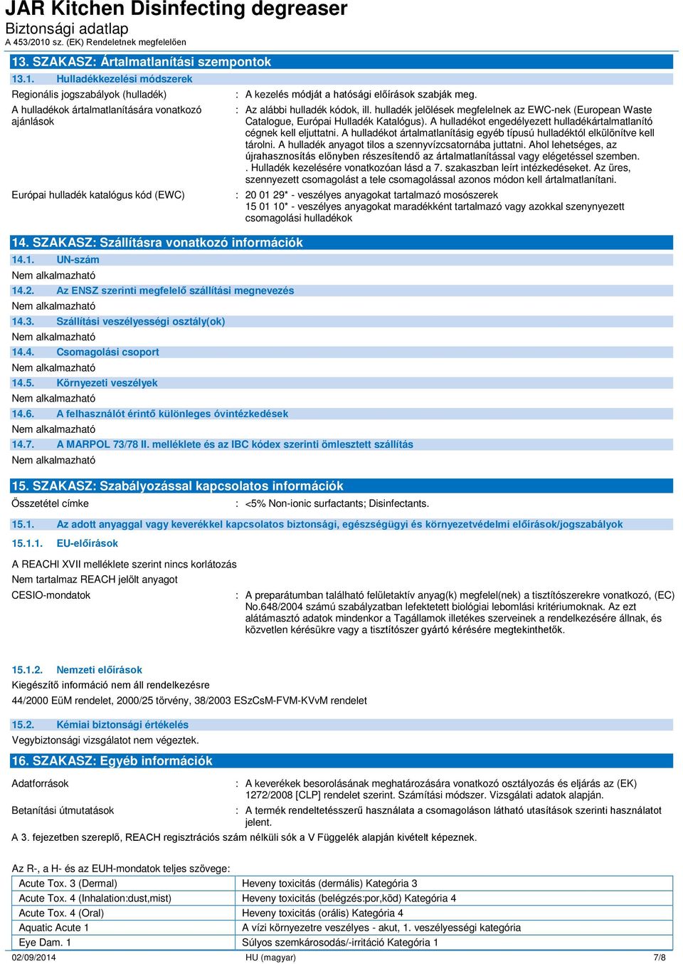 Környezeti veszélyek 14.6. A felhasználót érintő különleges óvintézkedések 14.7. A MARPOL 73/78 II. melléklete és az IBC kódex szerinti ömlesztett szállítás 15.