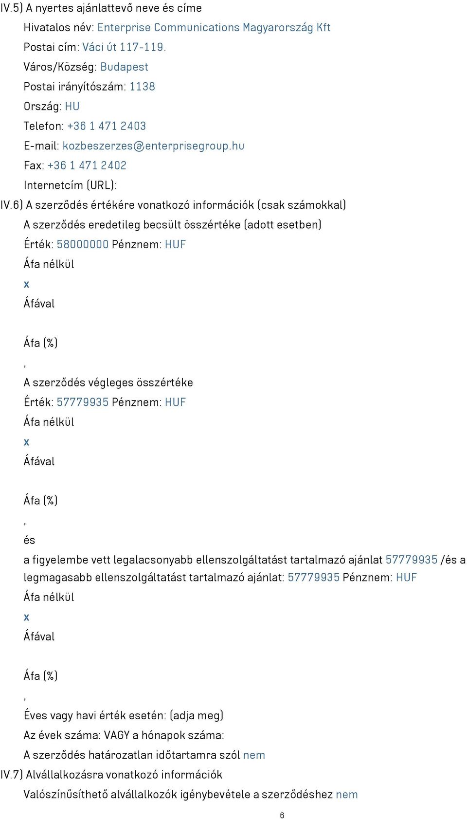 6) A szerződés értékére vonatkozó információk (csak számokkal) A szerződés eredetileg becsült összértéke (adott esetben) Érték: 58000000 Pénznem: HUF x A szerződés végleges összértéke Érték: 57779935