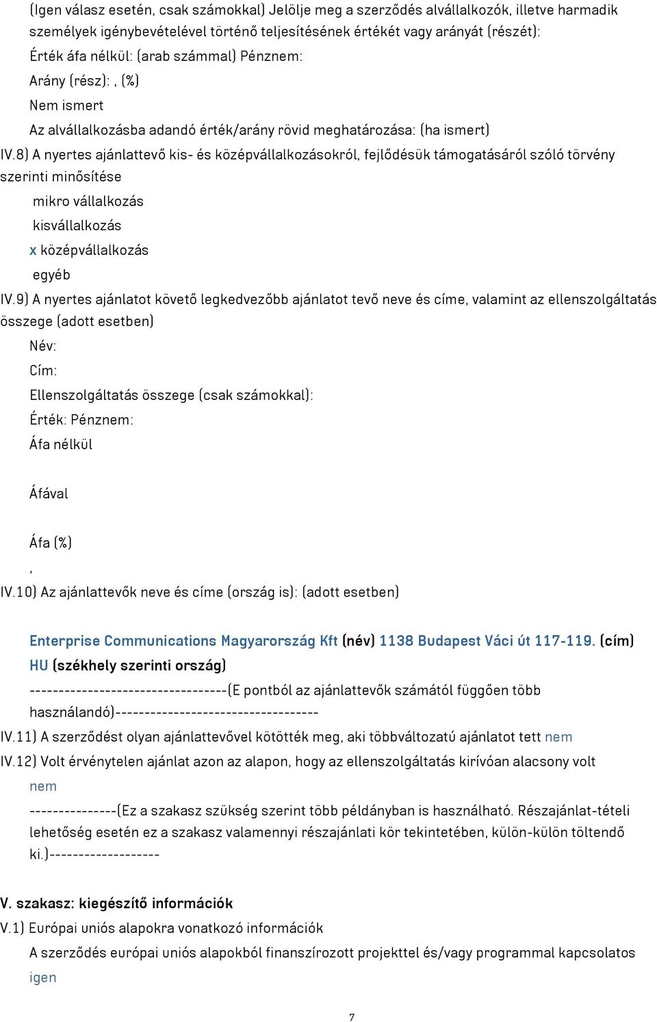 8) A nyertes ajánlattevő kis- és középvállalkozásokról fejlődésük támogatásáról szóló törvény szerinti minősítése mikro vállalkozás kisvállalkozás x középvállalkozás egyéb IV.