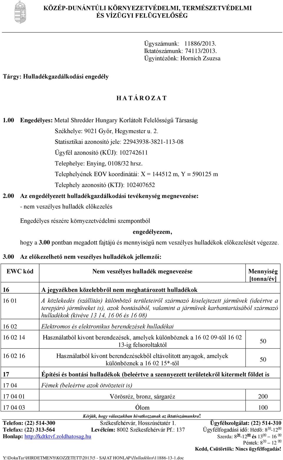 Statisztikai azonosító jele: 22943938-3821-113-08 Ügyfél azonosító (KÜJ): 102742611 Telephelye: Enying, 0108/32 hrsz.