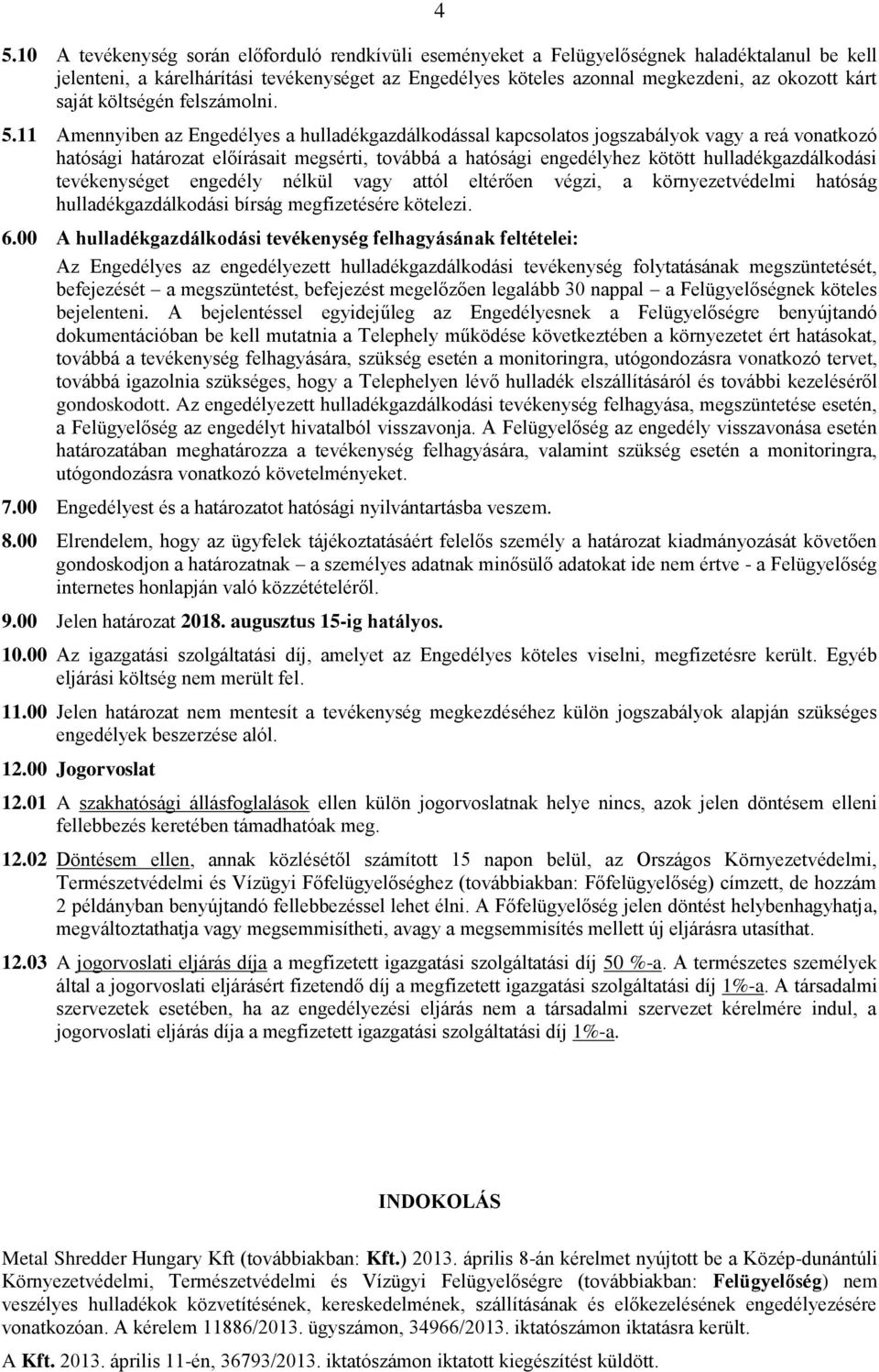 11 Amennyiben az Engedélyes a hulladékgazdálkodással kapcsolatos jogszabályok vagy a reá vonatkozó hatósági határozat előírásait megsérti, továbbá a hatósági engedélyhez kötött hulladékgazdálkodási