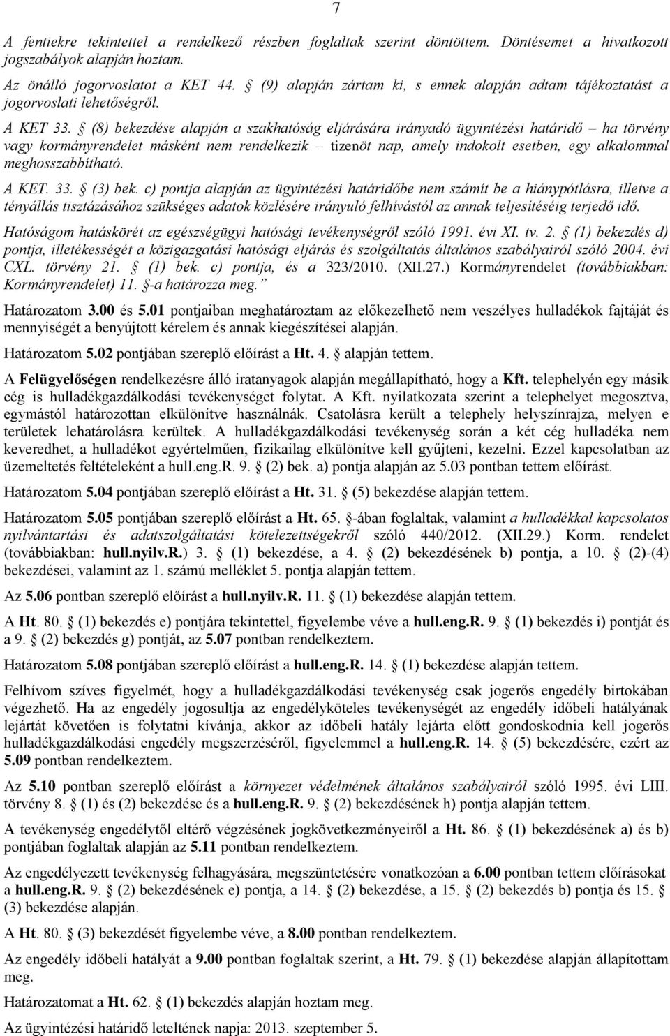 (8) bekezdése alapján a szakhatóság eljárására irányadó ügyintézési határidő ha törvény vagy kormányrendelet másként nem rendelkezik tizenöt nap, amely indokolt esetben, egy alkalommal