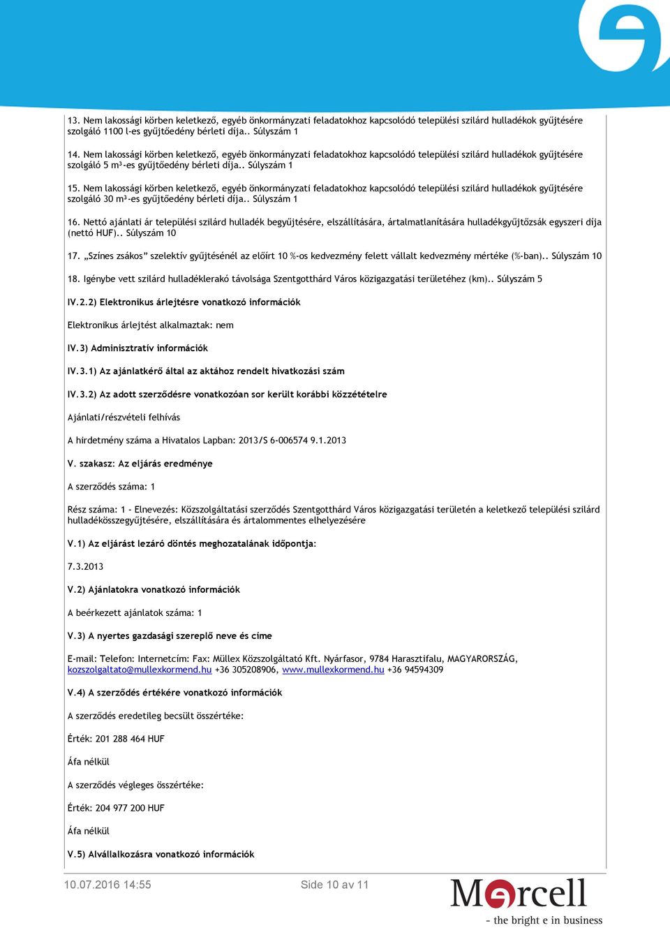 Nem lakossági körben keletkező, egyéb önkormányzati feladatokhoz kapcsolódó települési szilárd hulladékok gyűjtésére szolgáló 30 m³-es gyűjtőedény bérleti díja.. Súlyszám 1 16.