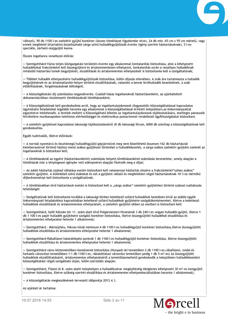 vonatkozó előírás: Szentgotthárd Város teljes közigazgatási területén évente egy alkalommal lomtalanítás biztosítása, ahol a kihelyezett hulladékokat frakciónként kell összegyűjteni és