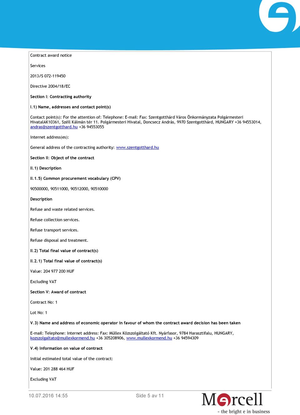 Polgármesteri Hivatal, Doncsecz András, 9970 Szentgotthárd, HUNGARY +36 94553014, andras@szentgotthard.hu +36 94553055 Internet address(es): General address of the contracting authority: www.