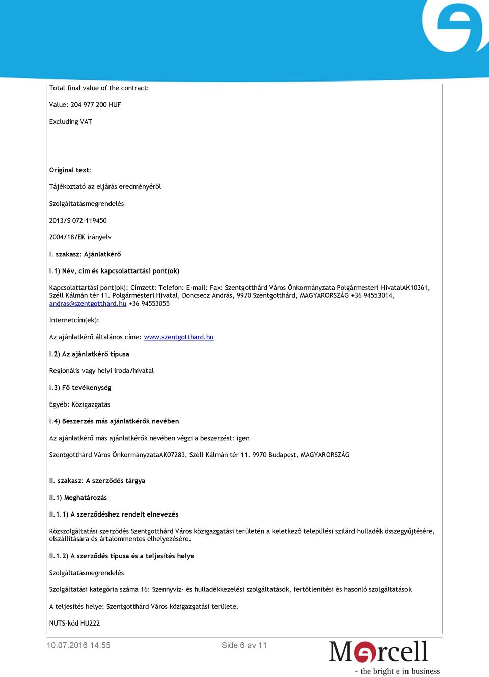 1) Név, cím és kapcsolattartási pont(ok) Kapcsolattartási pont(ok): Címzett: Telefon: E-mail: Fax: Szentgotthárd Város Önkormányzata Polgármesteri HivatalAK10361, Széll Kálmán tér 11.