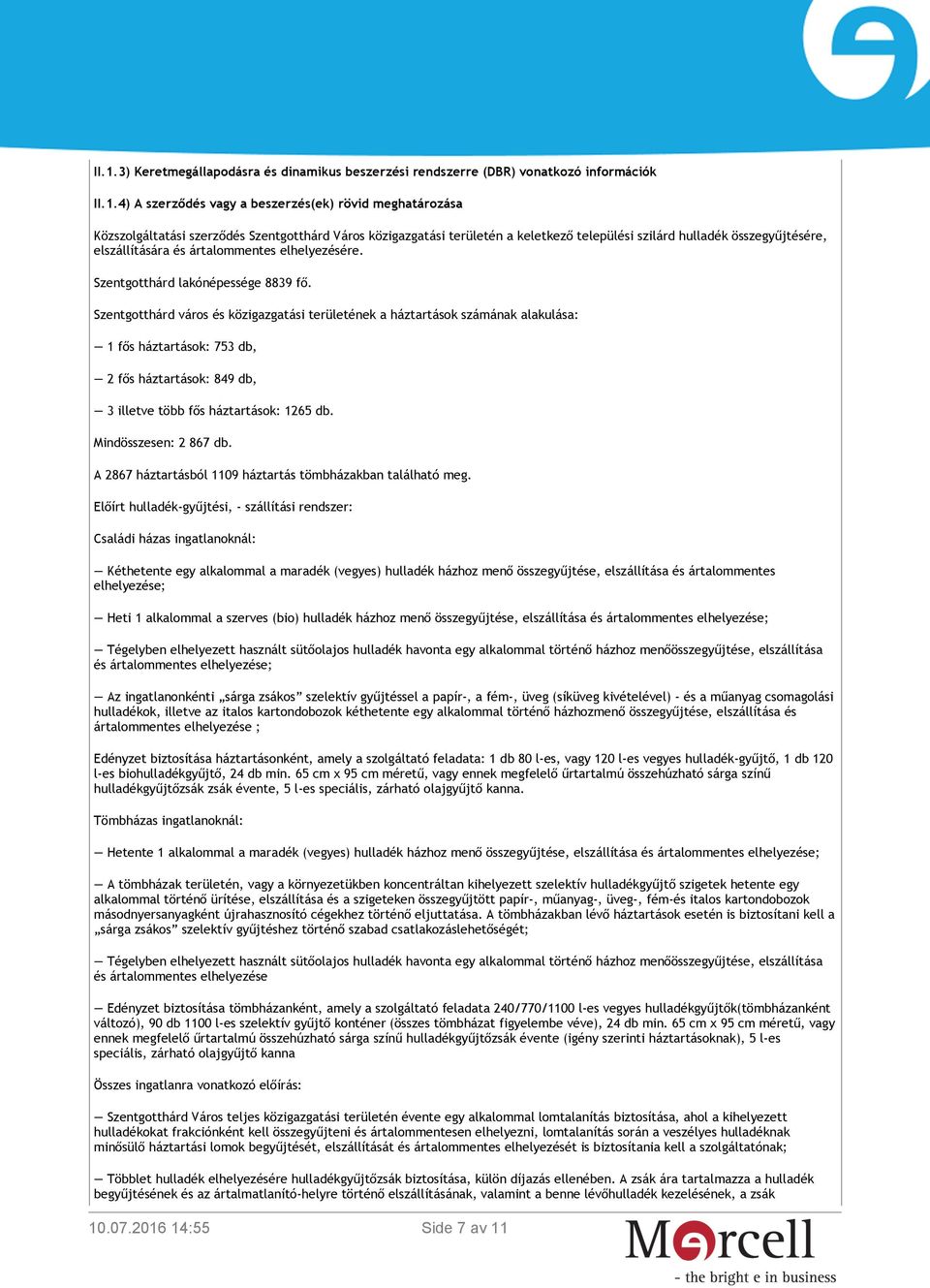 Szentgotthárd város és közigazgatási területének a háztartások számának alakulása: 1 fős háztartások: 753 db, 2 fős háztartások: 849 db, 3 illetve több fős háztartások: 1265 db.