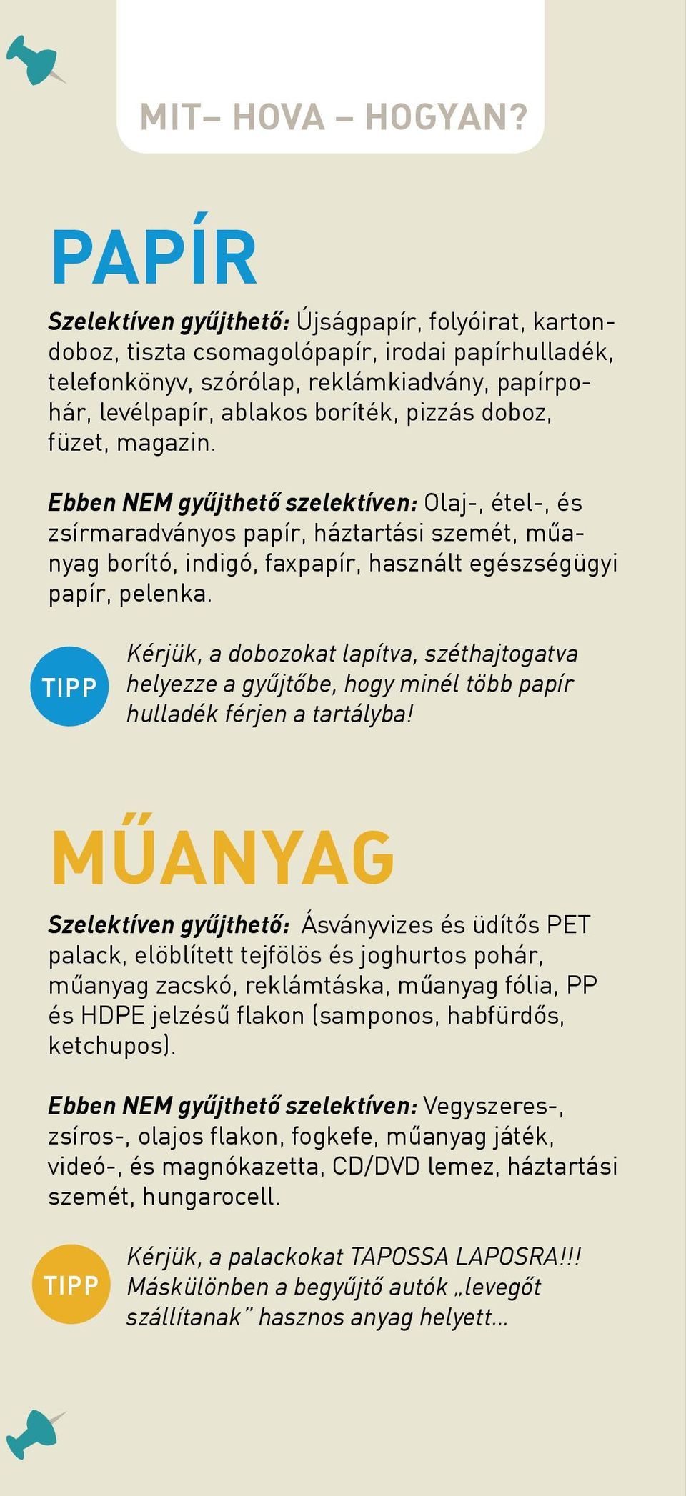 doboz, füzet, magazin. Ebben NEM gyűjthető szelektíven: Olaj-, étel-, és zsír maradványos papír, háztartási szemét, műanyag borító, indigó, faxpapír, használt egész ségügyi papír, pelenka.