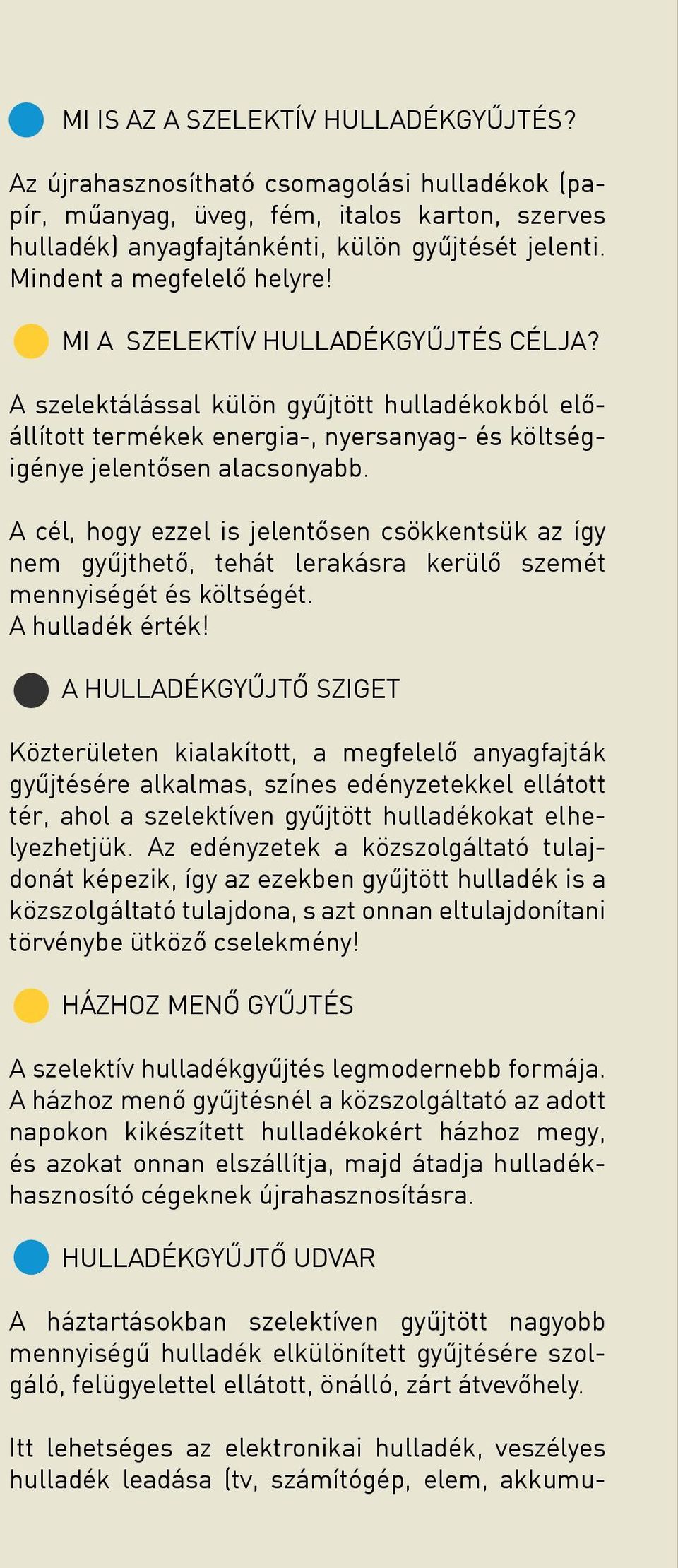 A cél, hogy ezzel is jelentősen csökkentsük az így nem gyűjthető, tehát lerakásra kerülő szemét mennyi ségét és költségét. A hulladék érték!