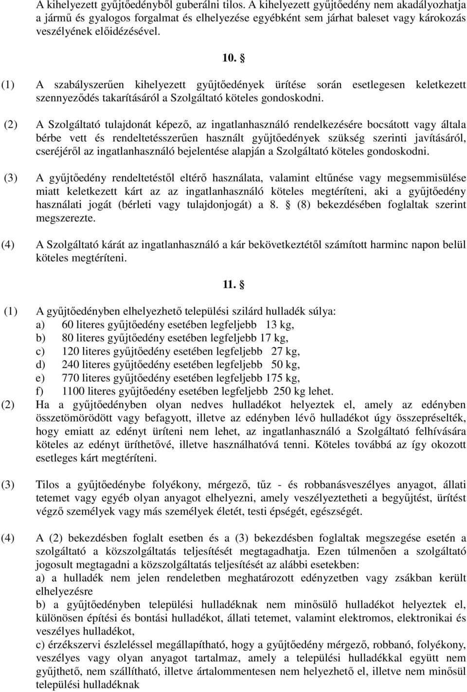 (1) A szabályszerően kihelyezett győjtıedények ürítése során esetlegesen keletkezett szennyezıdés takarításáról a Szolgáltató köteles gondoskodni.