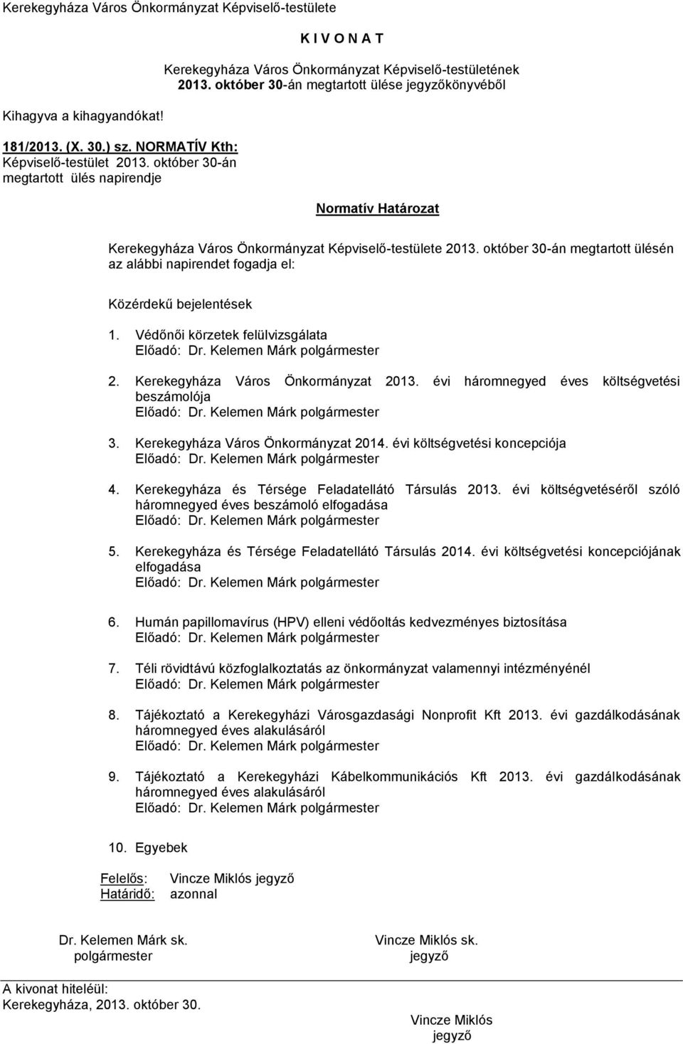 Védőnői körzetek felülvizsgálata Előadó: Dr. Kelemen Márk 2. Kerekegyháza Város Önkormányzat 2013. évi háromnegyed éves költségvetési beszámolója Előadó: Dr. Kelemen Márk 3.