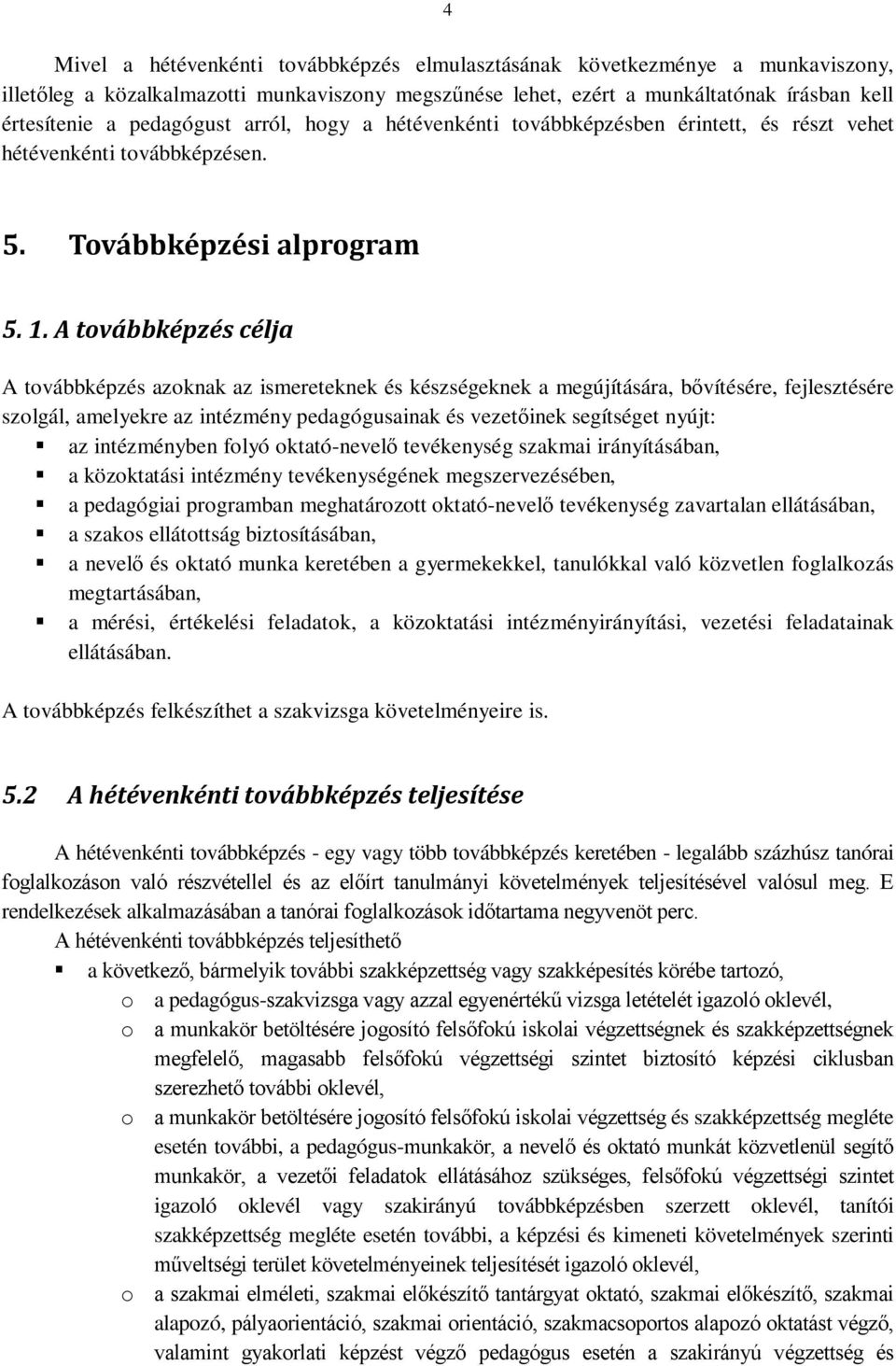 A továbbképzés célja A továbbképzés azoknak az ismereteknek és készségeknek a megújítására, bővítésére, fejlesztésére szolgál, amelyekre az intézmény pedagógusainak és vezetőinek segítséget nyújt: az