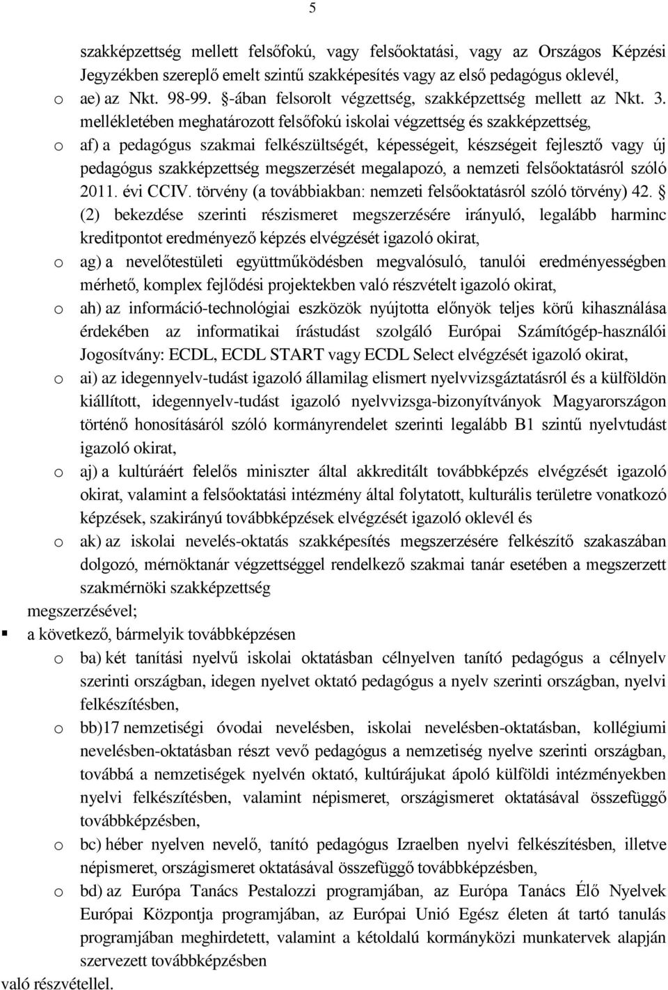 mellékletében meghatározott felsőfokú iskolai végzettség és szakképzettség, o af) a pedagógus szakmai felkészültségét, képességeit, készségeit fejlesztő vagy új pedagógus szakképzettség megszerzését