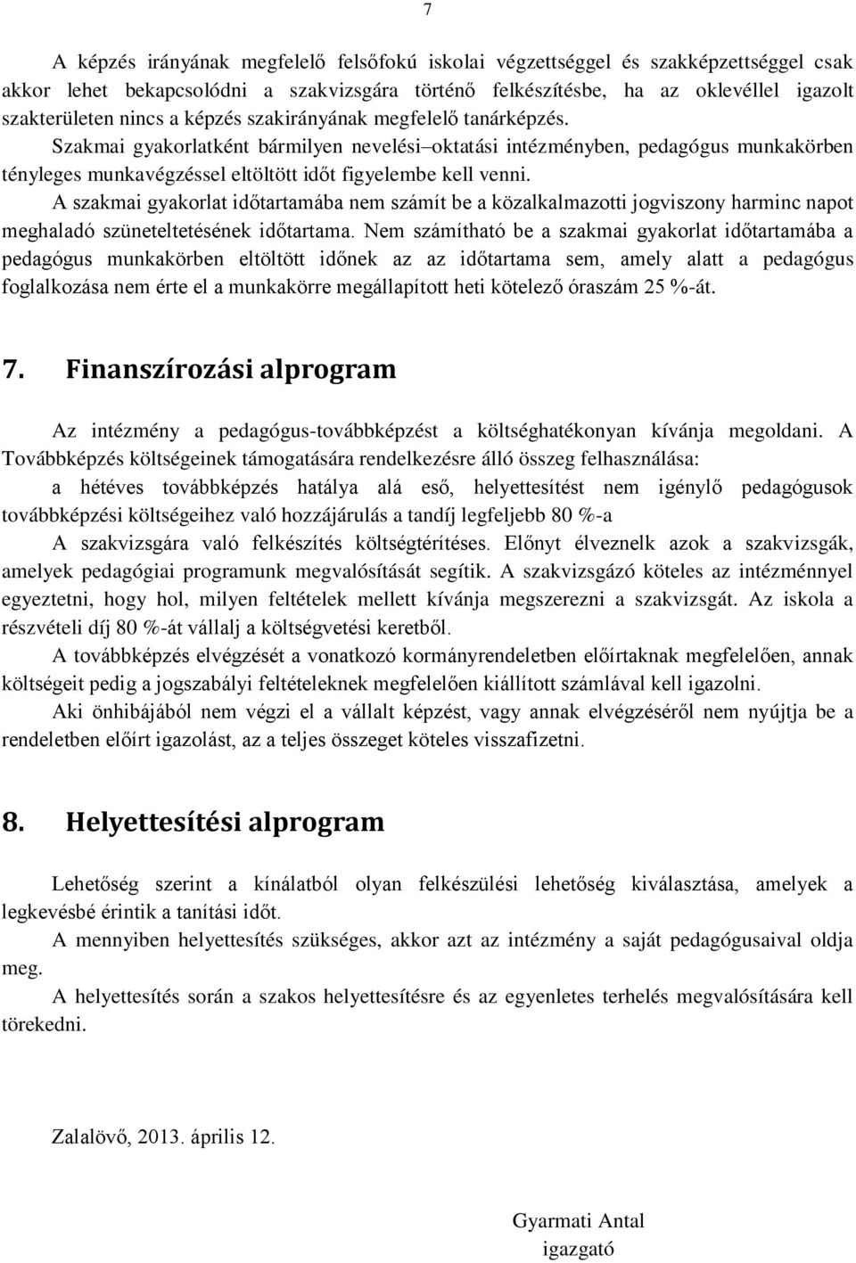 A szakmai gyakorlat időtartamába nem számít be a közalkalmazotti jogviszony harminc napot meghaladó szüneteltetésének időtartama.
