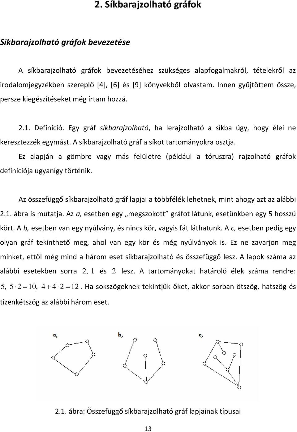 A síkbarajzolható gráf a síkot tartományokra osztja. Ez alapján a gömbre vagy más felületre (például a tóruszra) rajzolható gráfok definíciója ugyanígy történik.