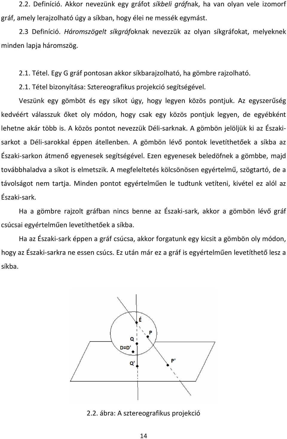 Veszünk egy gömböt és egy síkot úgy, hogy legyen közös pontjuk. Az egyszerűség kedvéért válasszuk őket oly módon, hogy csak egy közös pontjuk legyen, de egyébként lehetne akár több is.