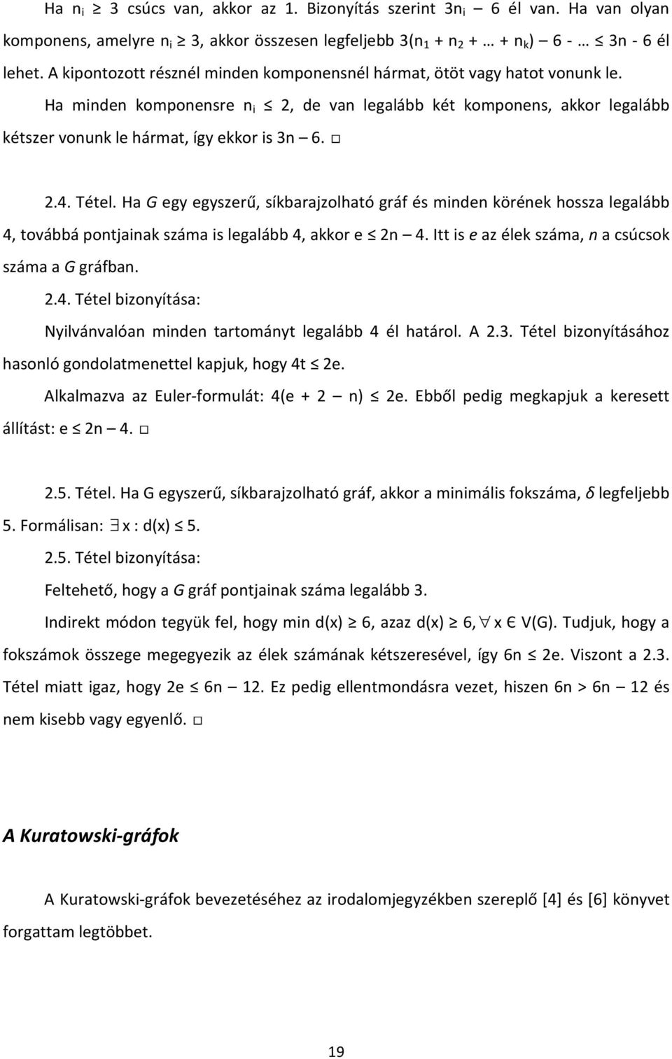 Tétel. Ha G egy egyszerű, síkbarajzolható gráf és minden körének hossza legalább 4, továbbá pontjainak száma is legalább 4, akkor e 2n 4. Itt is e az élek száma, n a csúcsok száma a G gráfban. 2.4. Tétel bizonyítása: Nyilvánvalóan minden tartományt legalább 4 él határol.
