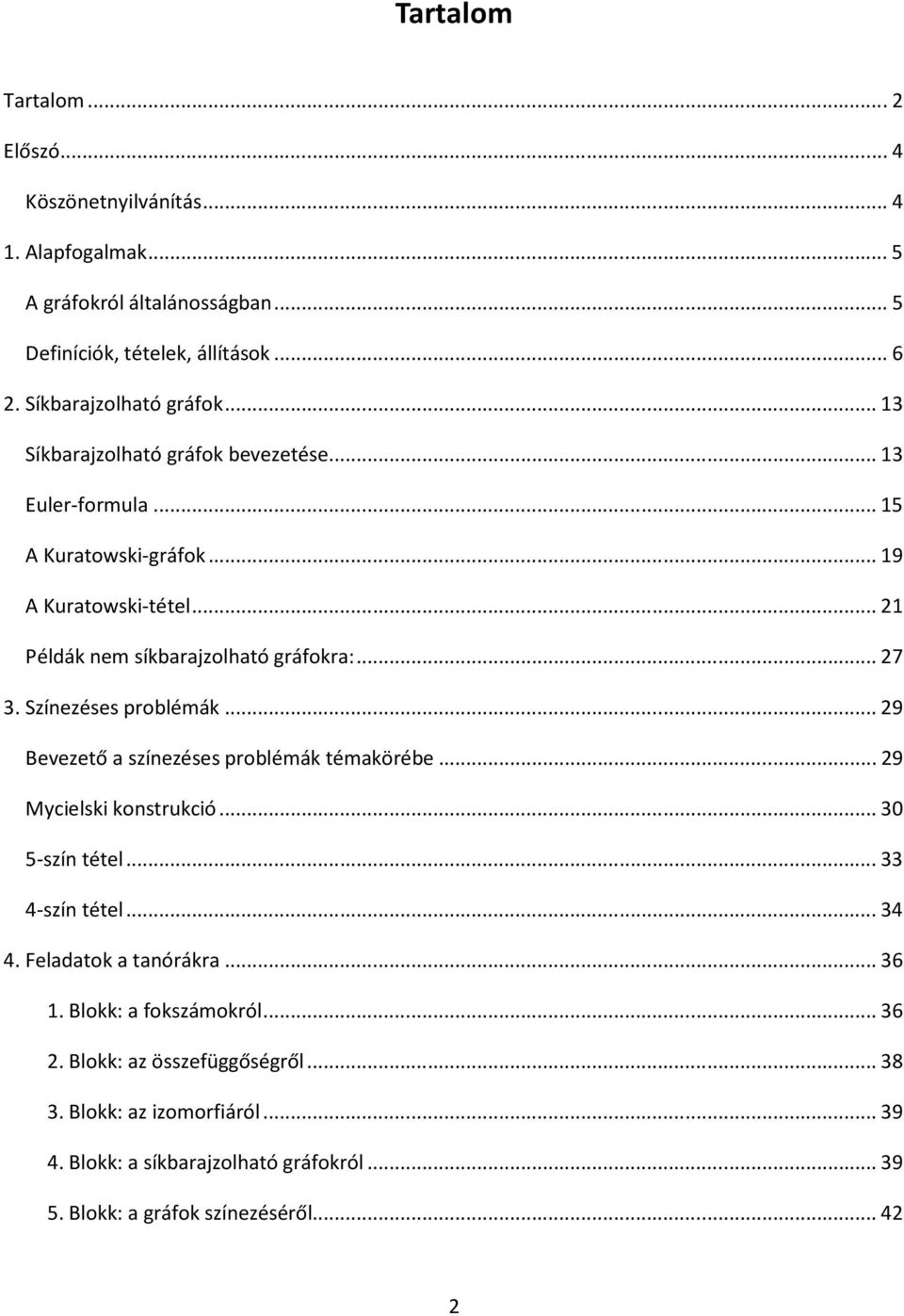 ..21 Példák nem síkbarajzolható gráfokra:...27 3. Színezéses problémák...29 Bevezető a színezéses problémák témakörébe...29 Mycielski konstrukció...30 5-szín tétel.
