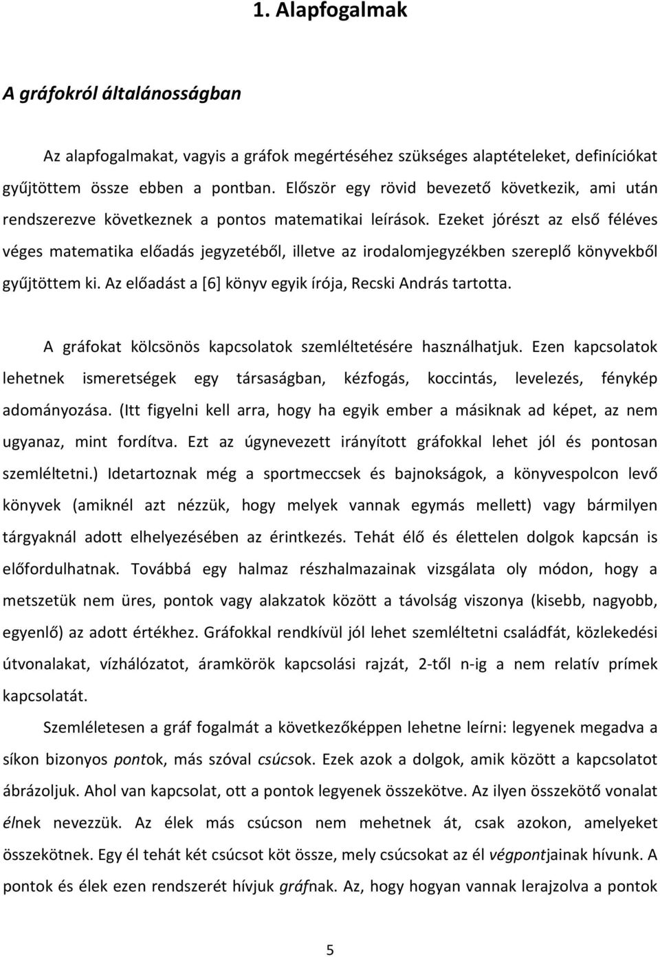 Ezeket jórészt az első féléves véges matematika előadás jegyzetéből, illetve az irodalomjegyzékben szereplő könyvekből gyűjtöttem ki. Az előadást a [6] könyv egyik írója, Recski András tartotta.